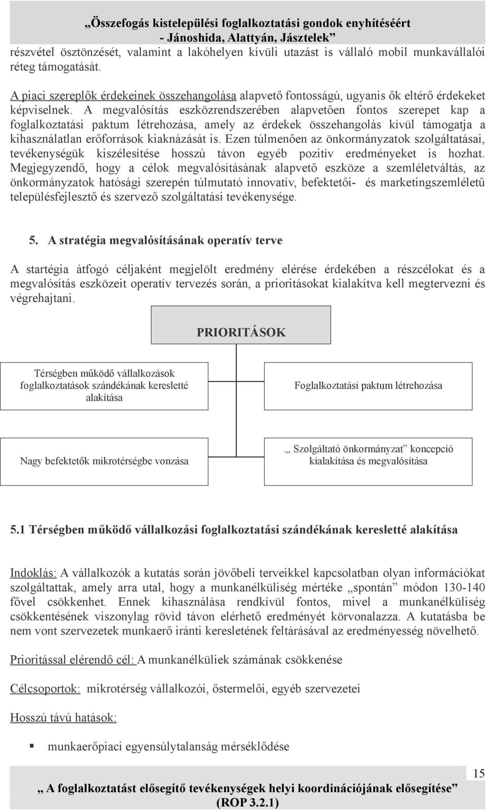 A megvalósítás eszközrendszerében alapvetően fontos szerepet kap a foglalkoztatási paktum létrehozása, amely az érdekek összehangolás kívül támogatja a kihasználatlan erőforrások kiaknázását is.