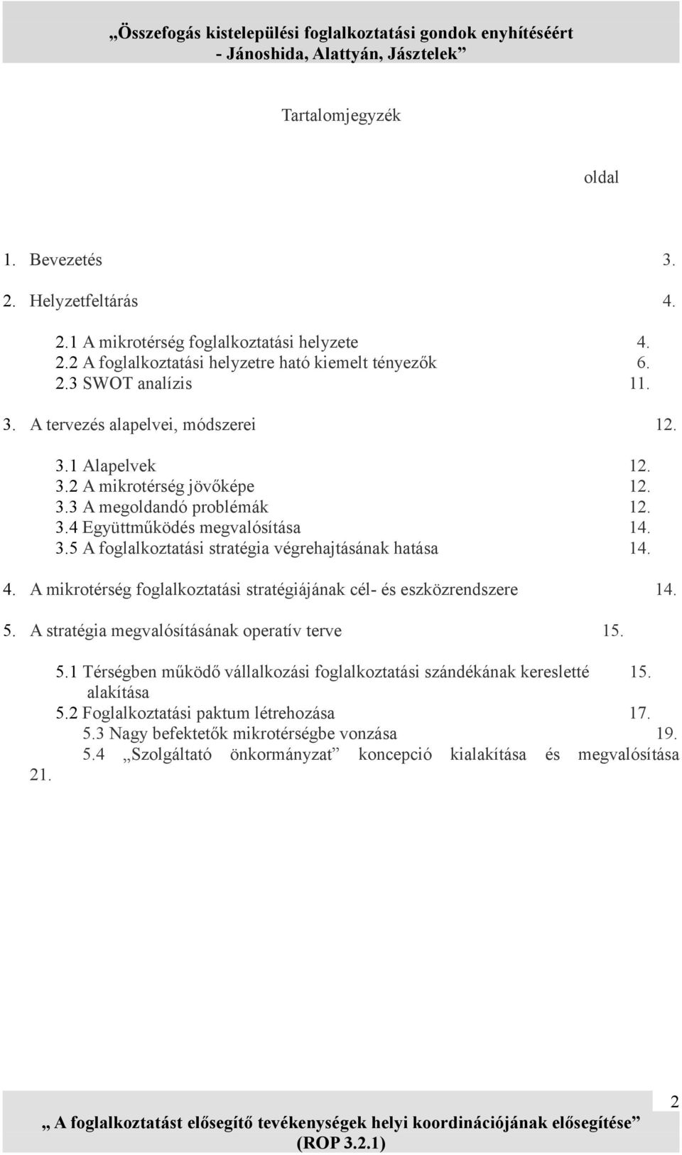 A mikrotérség foglalkoztatási stratégiájának cél- és eszközrendszere 14. 5. A stratégia megvalósításának operatív terve 15. 5.1 Térségben működő vállalkozási foglalkoztatási szándékának keresletté 15.