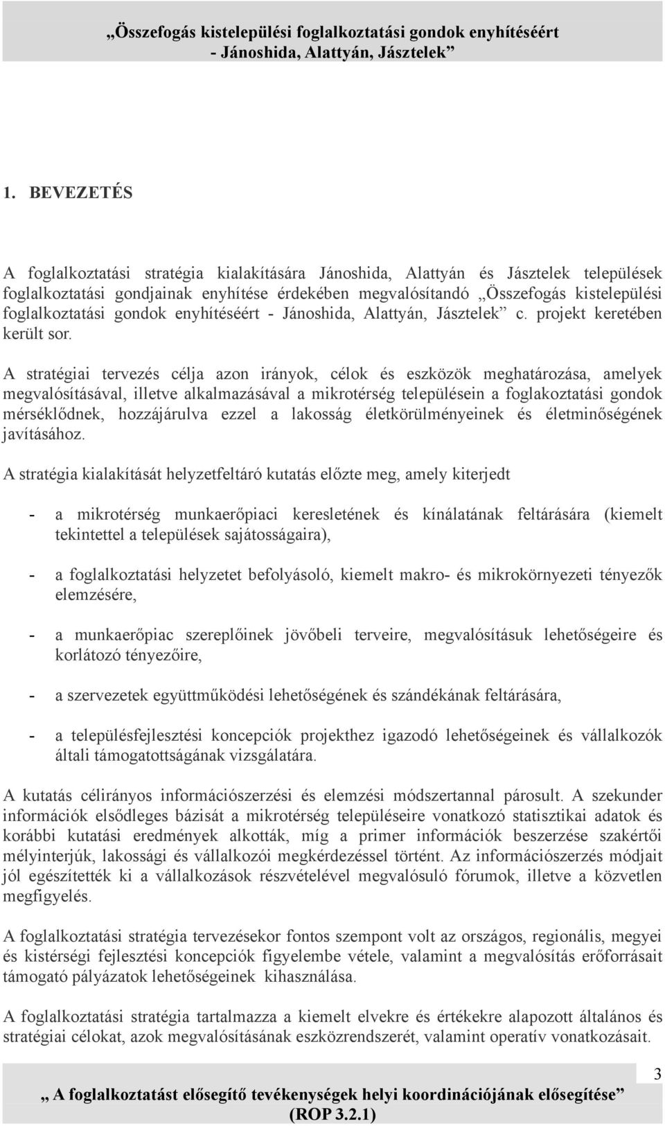 A stratégiai tervezés célja azon irányok, célok és eszközök meghatározása, amelyek megvalósításával, illetve alkalmazásával a mikrotérség településein a foglakoztatási gondok mérséklődnek,