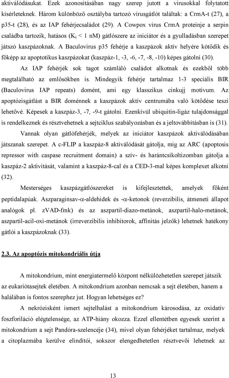 A Cowpox vírus CrmA proteinje a serpin családba tartozik, hatásos (K i < 1 nm) gátlószere az iniciátor és a gyulladásban szerepet játszó kaszpázoknak.