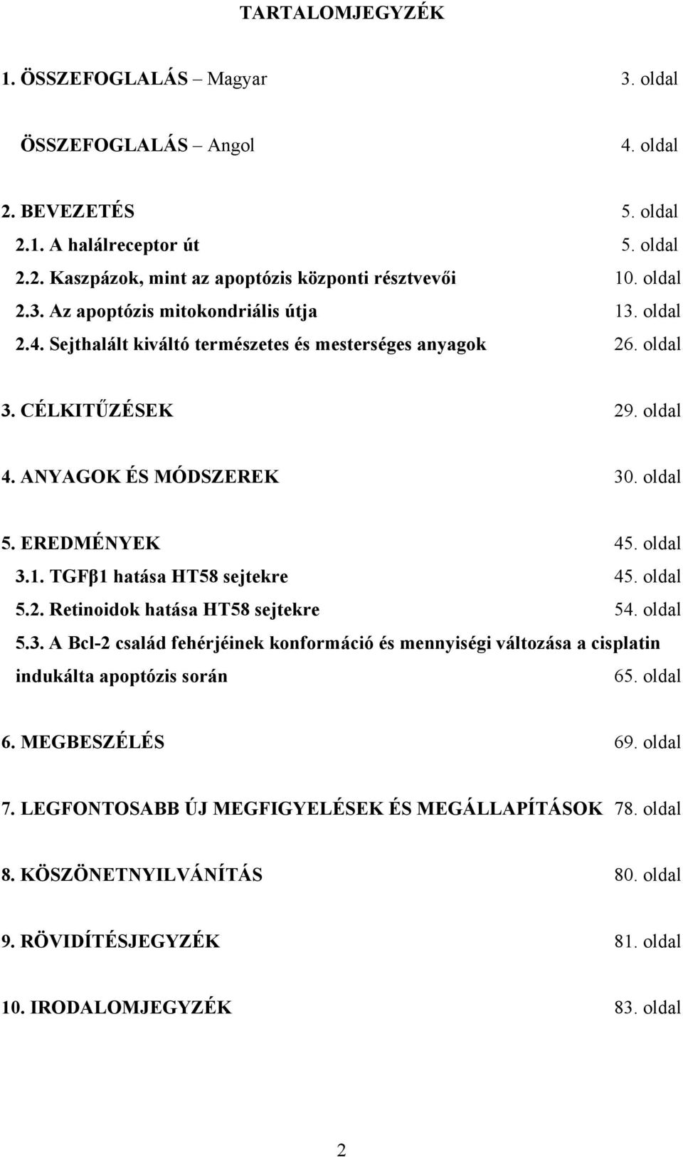 EREDMÉNYEK 45. oldal 3.1. TGFβ1 hatása HT58 sejtekre 45. oldal 5.2. Retinoidok hatása HT58 sejtekre 54. oldal 5.3. A Bcl-2 család fehérjéinek konformáció és mennyiségi változása a cisplatin indukálta apoptózis során 65.