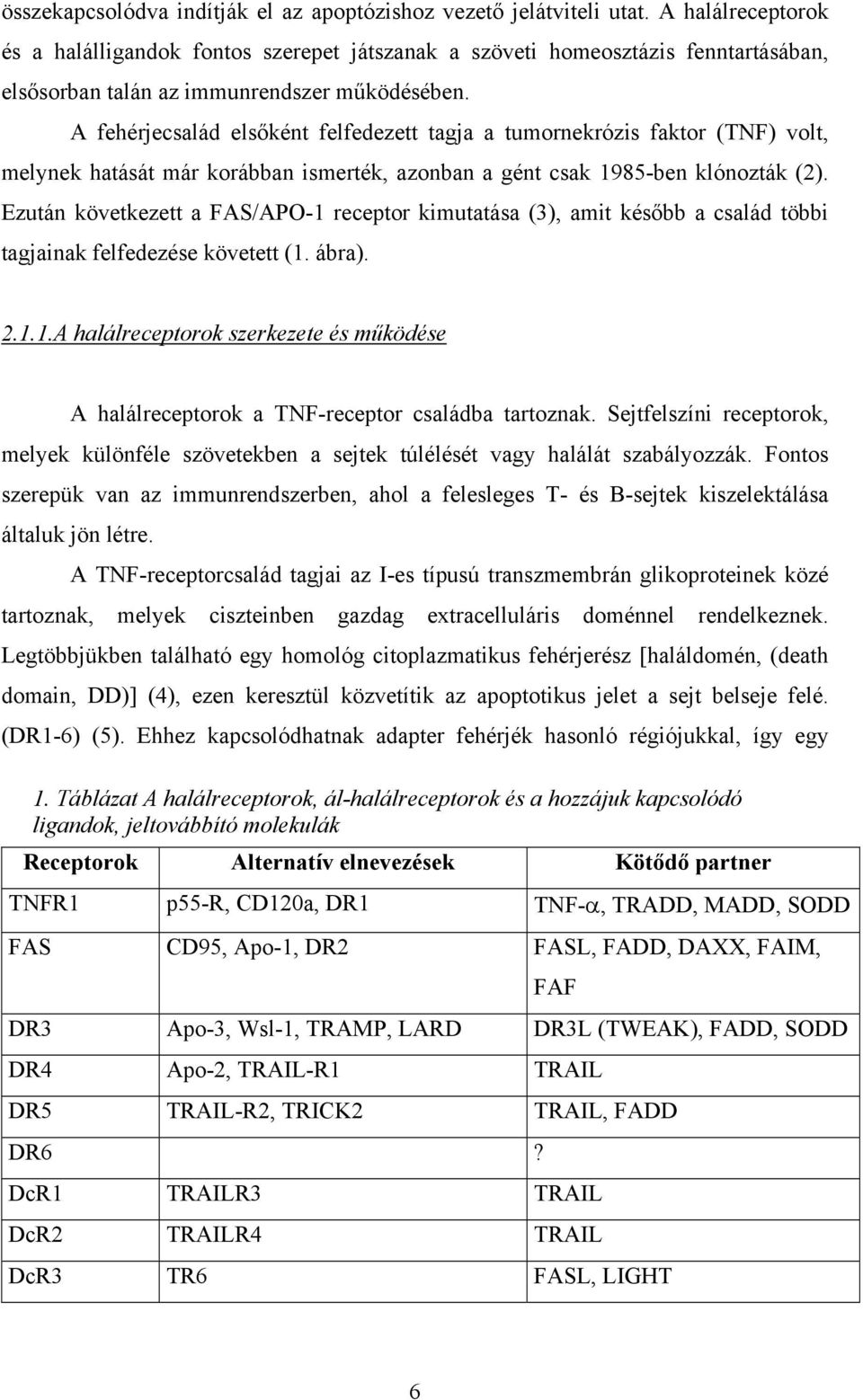 A fehérjecsalád elsőként felfedezett tagja a tumornekrózis faktor (TNF) volt, melynek hatását már korábban ismerték, azonban a gént csak 1985-ben klónozták (2).