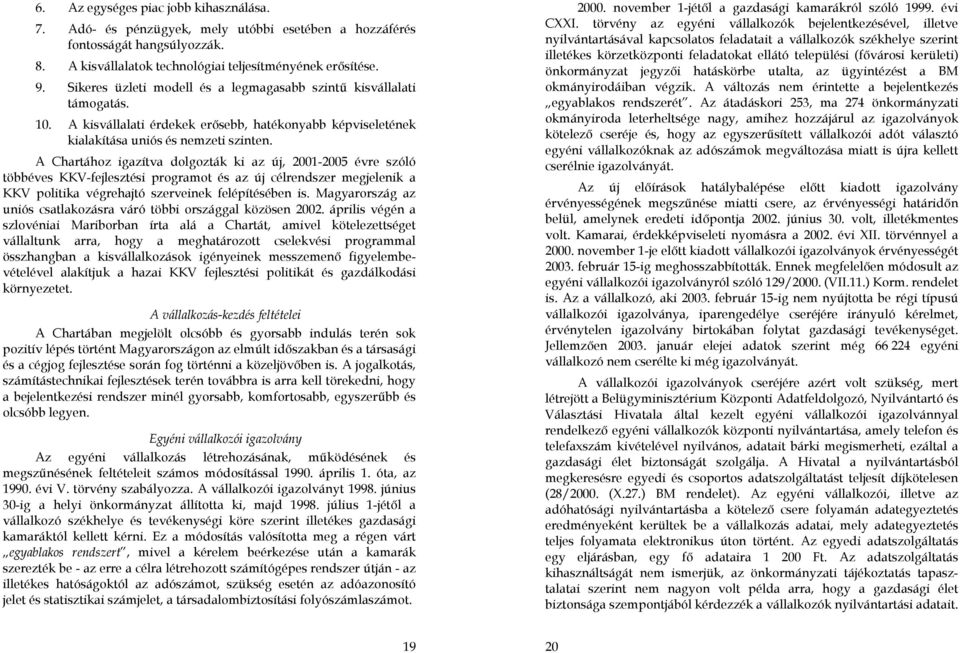 A Chartához igazítva dolgozták ki az új, 2001-2005 évre szóló többéves KKV-fejlesztési programot és az új célrendszer megjelenik a KKV politika végrehajtó szerveinek felépítésében is.