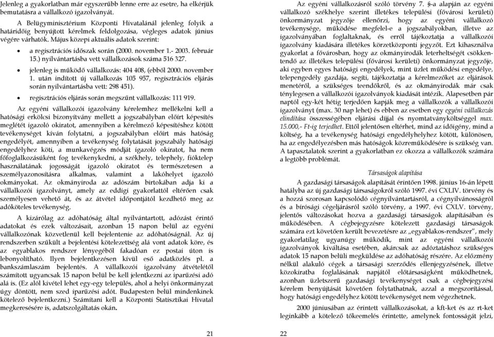 Május közepi aktuális adatok szerint: a regisztrációs időszak során (2000. november 1.- 2003. február 15.) nyilvántartásba vett vállalkozások száma 516 327.