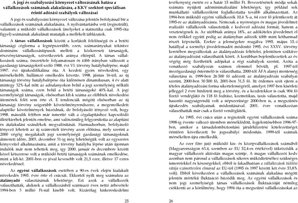 A nyilvántartásba vett (regisztrált), valamint a működő vállalkozások (melyeket a statisztika csak 1995-óta figyel) számának alakulását mutatják a mellékelt táblázatok.