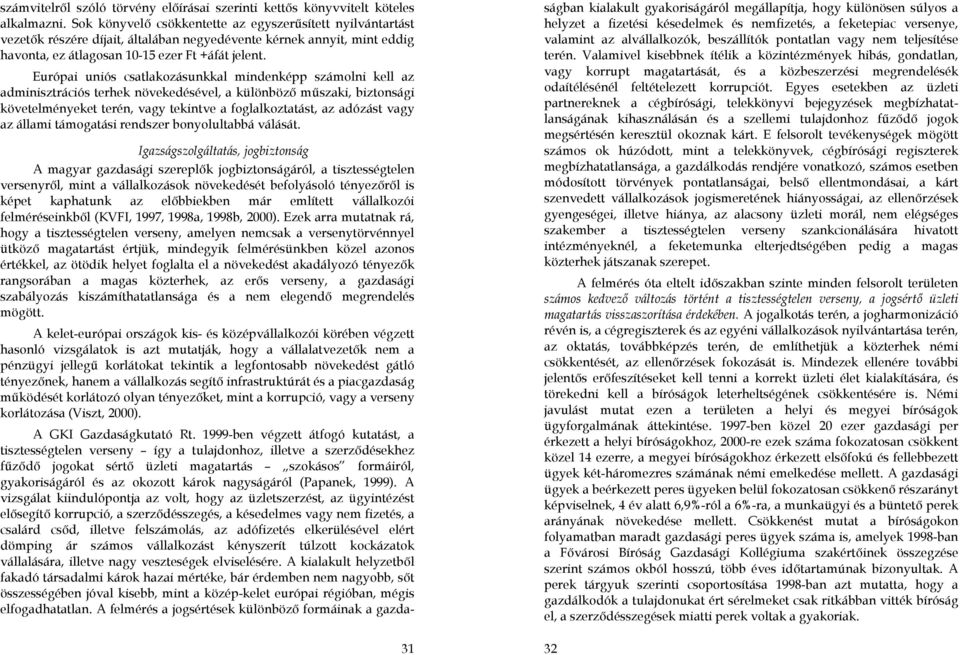 Európai uniós csatlakozásunkkal mindenképp számolni kell az adminisztrációs terhek növekedésével, a különböző műszaki, biztonsági követelményeket terén, vagy tekintve a foglalkoztatást, az adózást