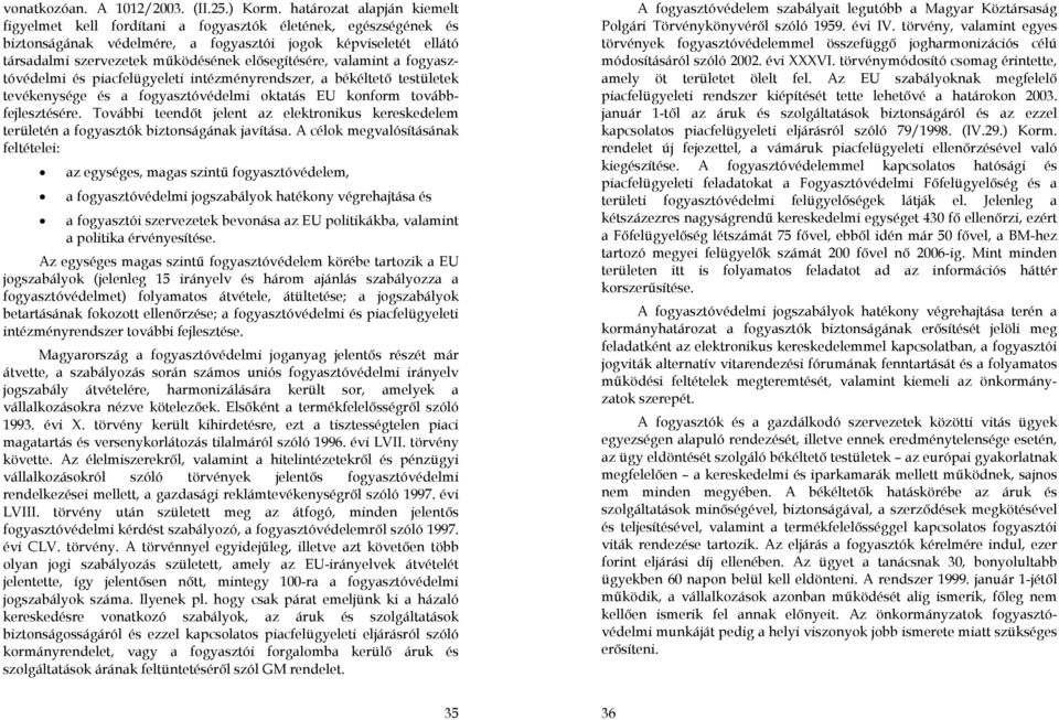 elősegítésére, valamint a fogyasztóvédelmi és piacfelügyeleti intézményrendszer, a békéltető testületek tevékenysége és a fogyasztóvédelmi oktatás EU konform továbbfejlesztésére.