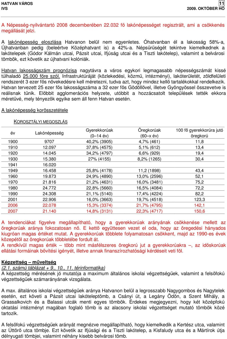 Népsűrűségét tekintve kiemelkednek a lakótelepek (Gódor Kálmán utcai, Pázsit utcai, Ifjúság utcai és a Tiszti lakótelep), valamint a belvárosi tömbök, ezt követik az újhatvani kolóniák.