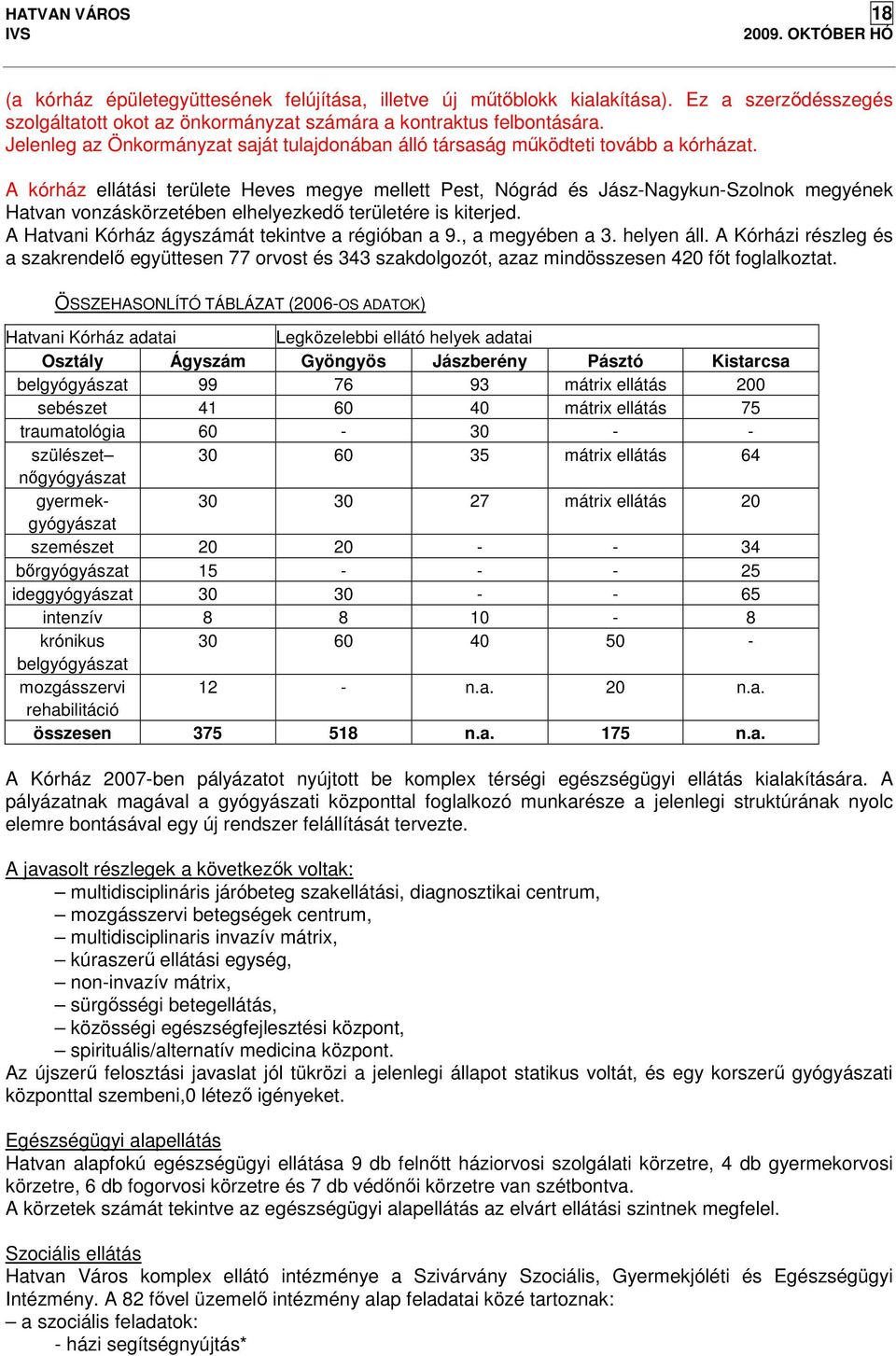 A kórház ellátási területe Heves megye mellett Pest, Nógrád és Jász-Nagykun-Szolnok megyének Hatvan vonzáskörzetében elhelyezkedő területére is kiterjed.