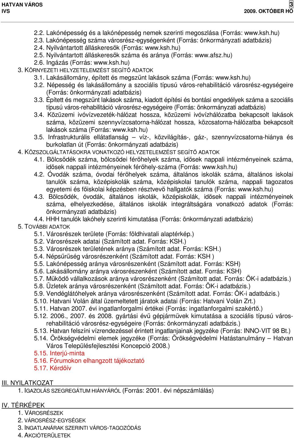 KÖRNYEZETI HELYZETELEMZÉST SEGÍTŐ ADATOK 3.1. Lakásállomány, épített és megszűnt lakások száma (Forrás: www.ksh.hu) 3.2.