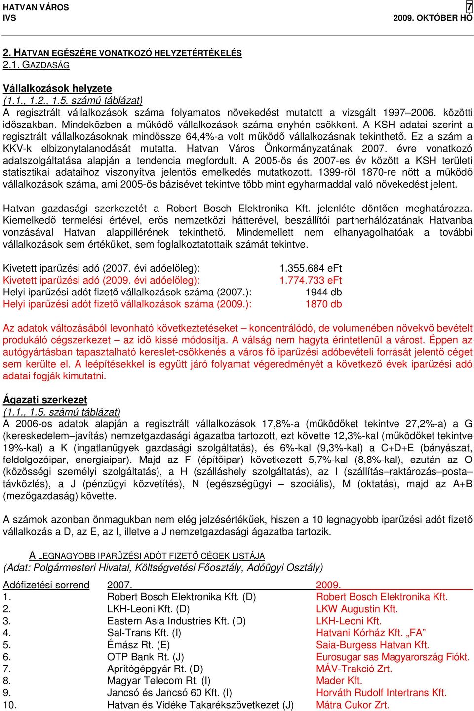 A KSH adatai szerint a regisztrált vállalkozásoknak mindössze 64,4%-a volt működő vállalkozásnak tekinthető. Ez a szám a KKV-k elbizonytalanodását mutatta. Hatvan Város Önkormányzatának 2007.