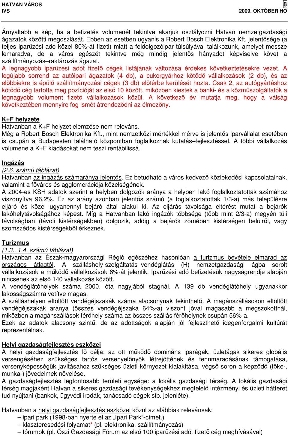 jelentősége (a teljes iparűzési adó közel 80%-át fizeti) miatt a feldolgozóipar túlsúlyával találkozunk, amelyet messze lemaradva, de a város egészét tekintve még mindig jelentős hányadot képviselve