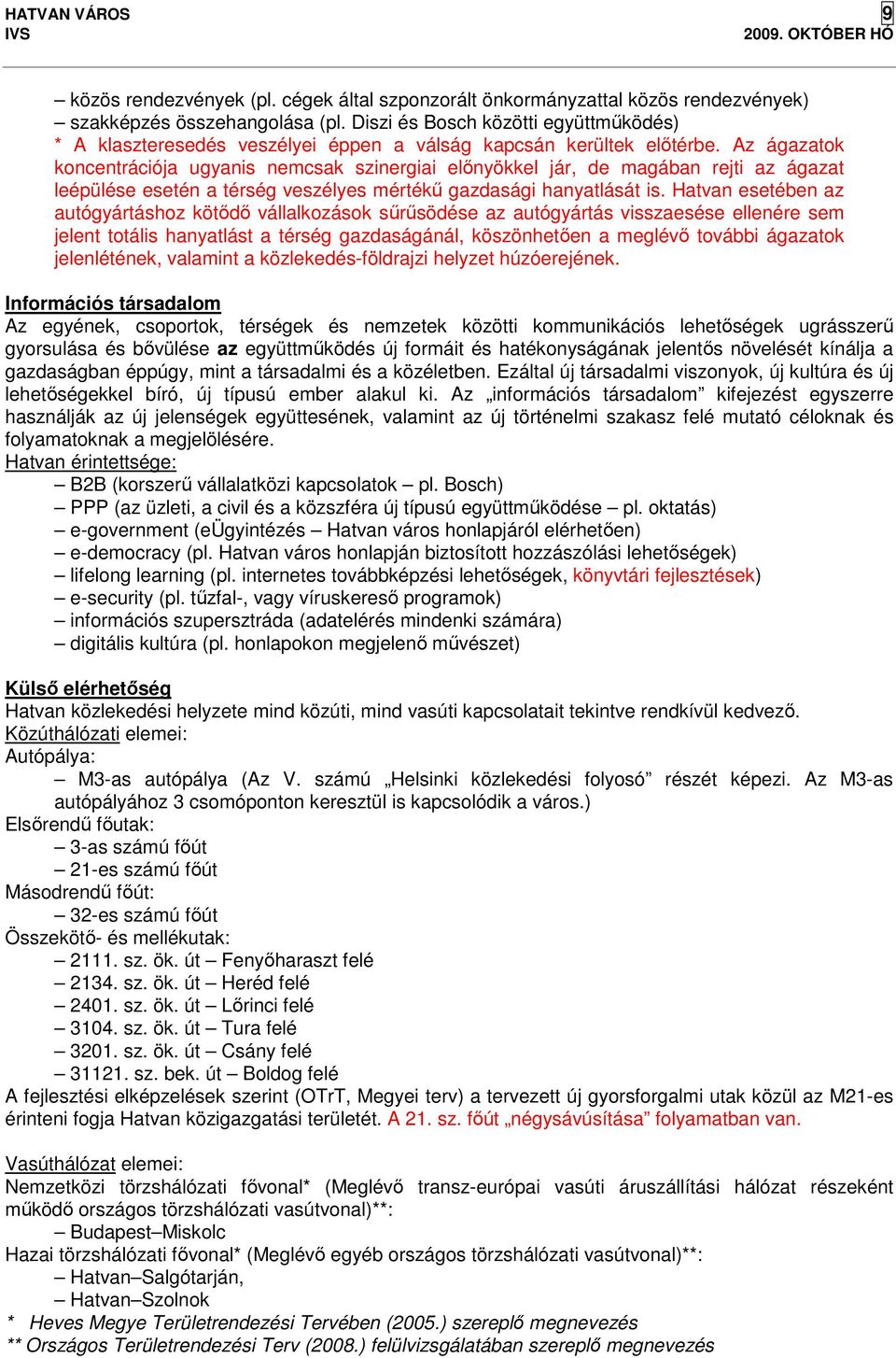 Az ágazatok koncentrációja ugyanis nemcsak szinergiai előnyökkel jár, de magában rejti az ágazat leépülése esetén a térség veszélyes mértékű gazdasági hanyatlását is.