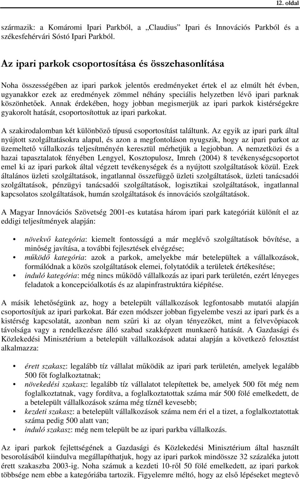 helyzetben lévő ipari parknak köszönhetőek. Annak érdekében, hogy jobban megismerjük az ipari parkok kistérségekre gyakorolt hatását, csoportosítottuk az ipari parkokat.