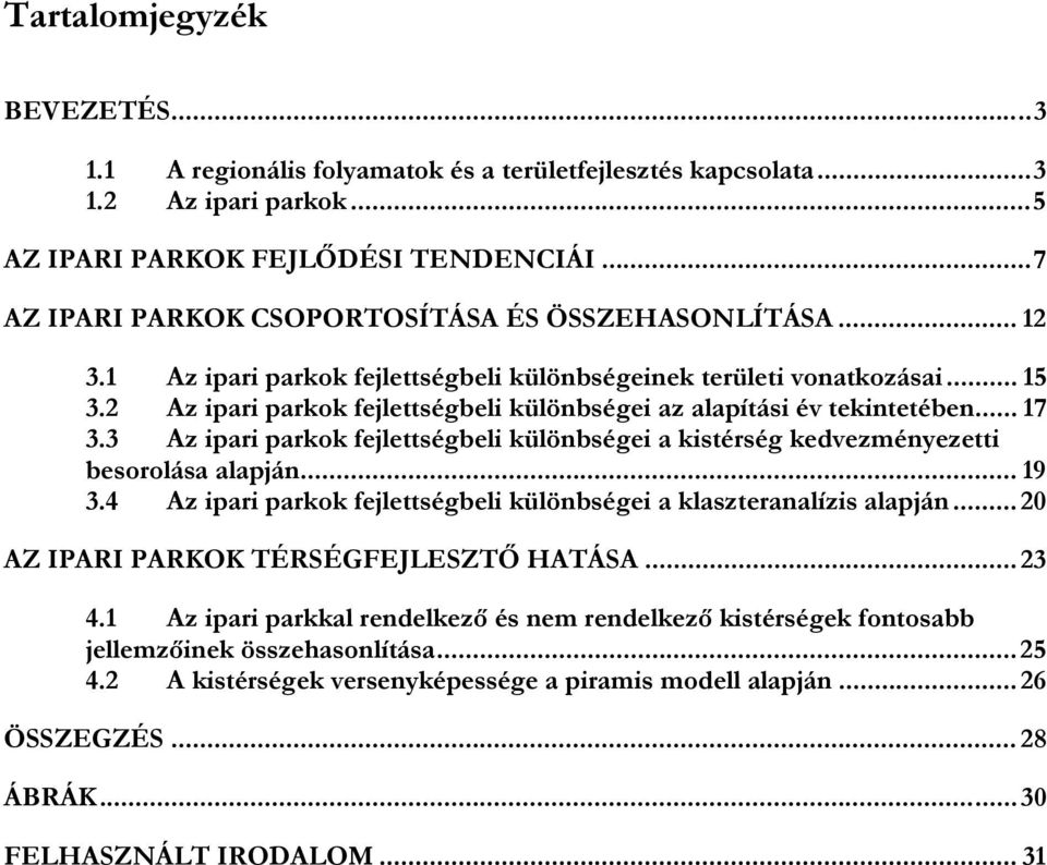 2 Az ipari parkok fejlettségbeli különbségei az alapítási év tekintetében... 17 3.3 Az ipari parkok fejlettségbeli különbségei a kistérség kedvezményezetti besorolása alapján... 19 3.