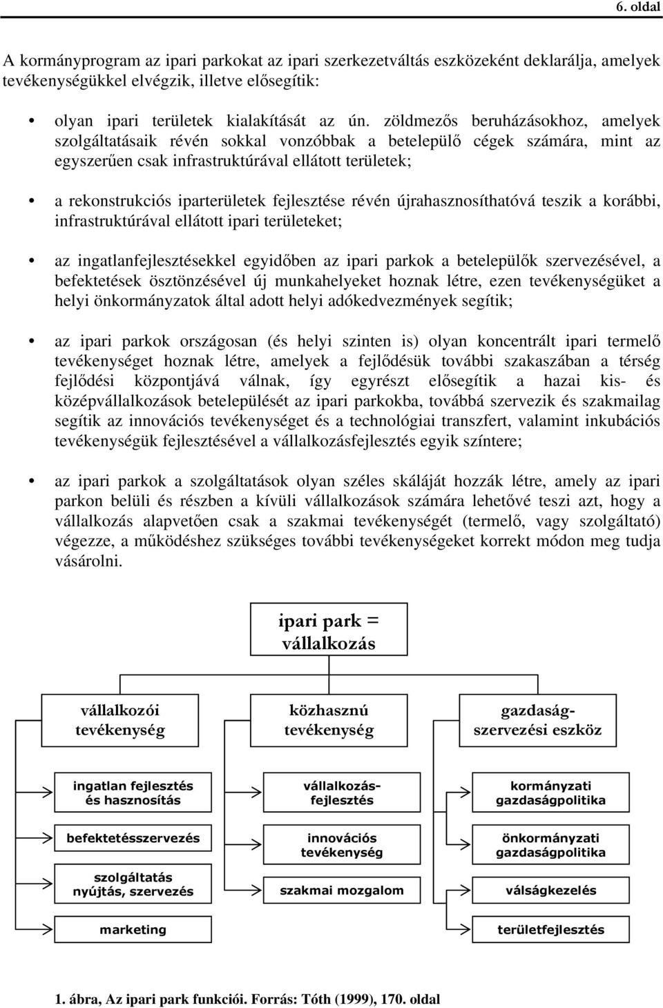 fejlesztése révén újrahasznosíthatóvá teszik a korábbi, infrastruktúrával ellátott ipari területeket; az ingatlanfejlesztésekkel egyidőben az ipari parkok a betelepülők szervezésével, a befektetések