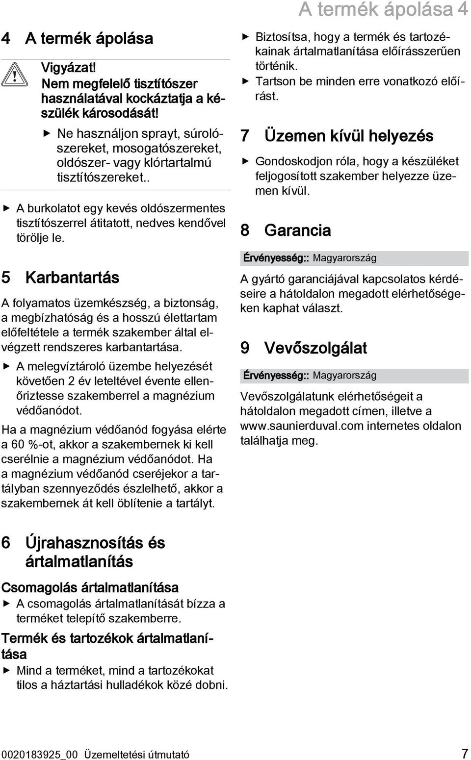 5 Karbantartás A folyamatos üzemkészség, a biztonság, a megbízhatóság és a hosszú élettartam előfeltétele a termék szakember által elvégzett rendszeres karbantartása.