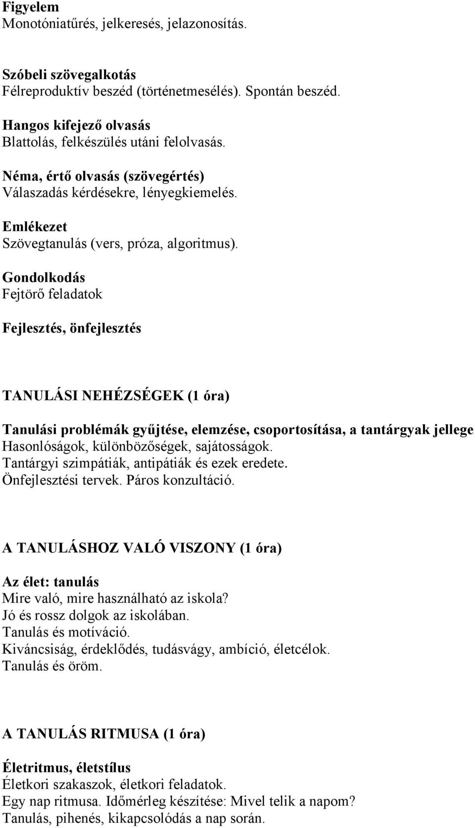 Gondolkodás Fejtörő feladatok Fejlesztés, önfejlesztés TANULÁSI NEHÉZSÉGEK (1 óra) Tanulási problémák gyűjtése, elemzése, csoportosítása, a tantárgyak jellege Hasonlóságok, különbözőségek,