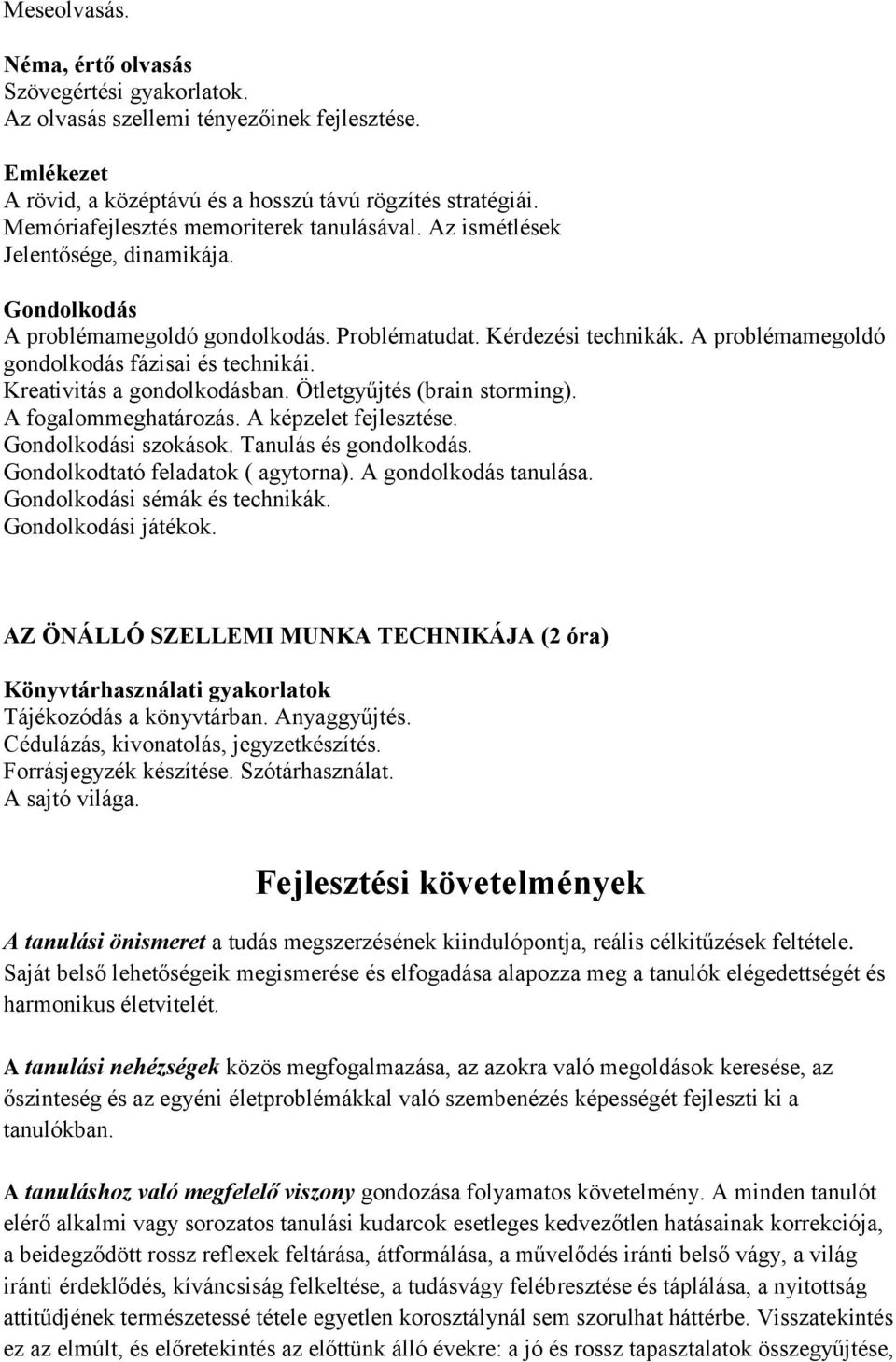 A problémamegoldó gondolkodás fázisai és technikái. Kreativitás a gondolkodásban. Ötletgyűjtés (brain storming). A fogalommeghatározás. A képzelet fejlesztése. Gondolkodási szokások.