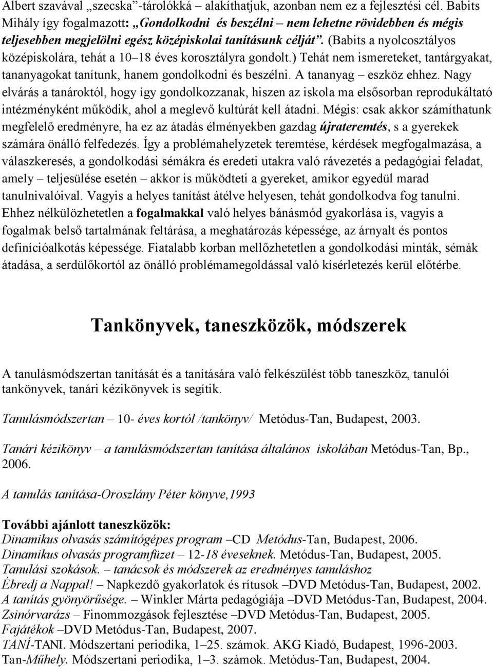 (Babits a nyolcosztályos középiskolára, tehát a 10 18 éves korosztályra gondolt.) Tehát nem ismereteket, tantárgyakat, tananyagokat tanítunk, hanem gondolkodni és beszélni. A tananyag eszköz ehhez.