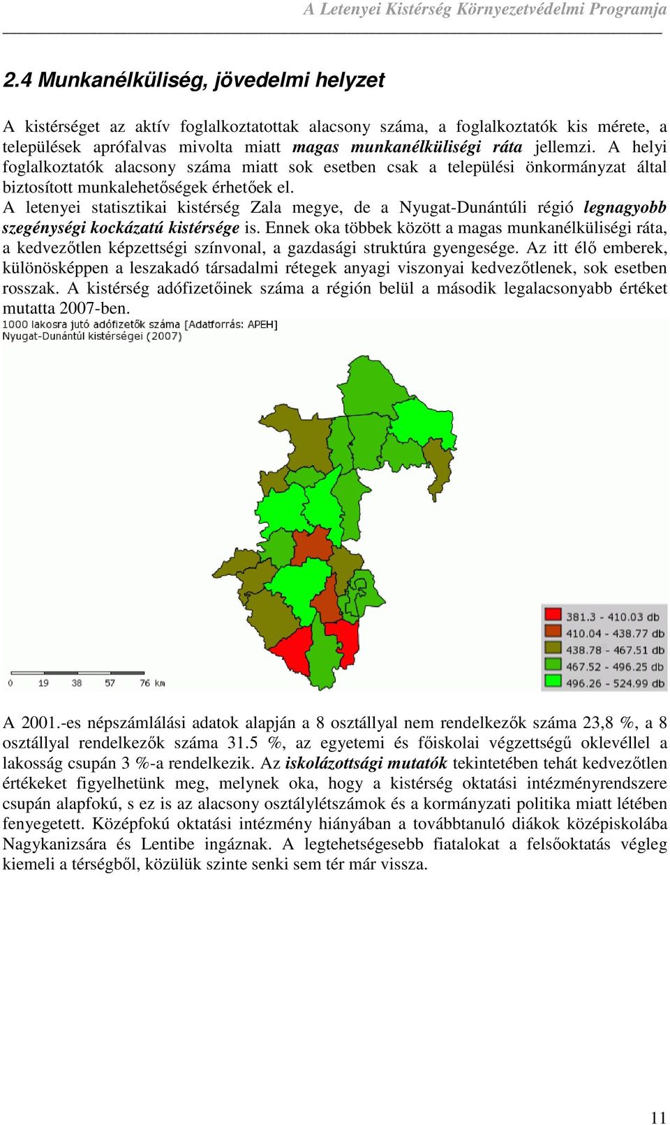 A letenyei statisztikai kistérség Zala megye, de a Nyugat-Dunántúli régió legnagyobb szegénységi kockázatú kistérsége is.