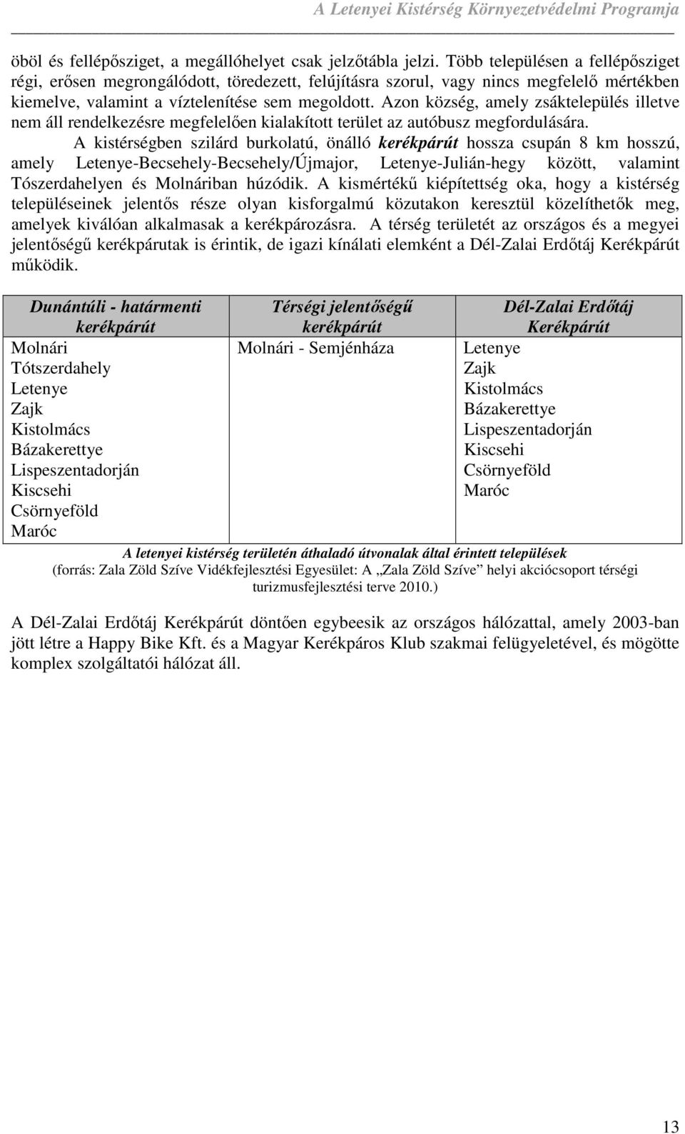 Azon község, amely zsáktelepülés illetve nem áll rendelkezésre megfelelıen kialakított terület az autóbusz megfordulására.