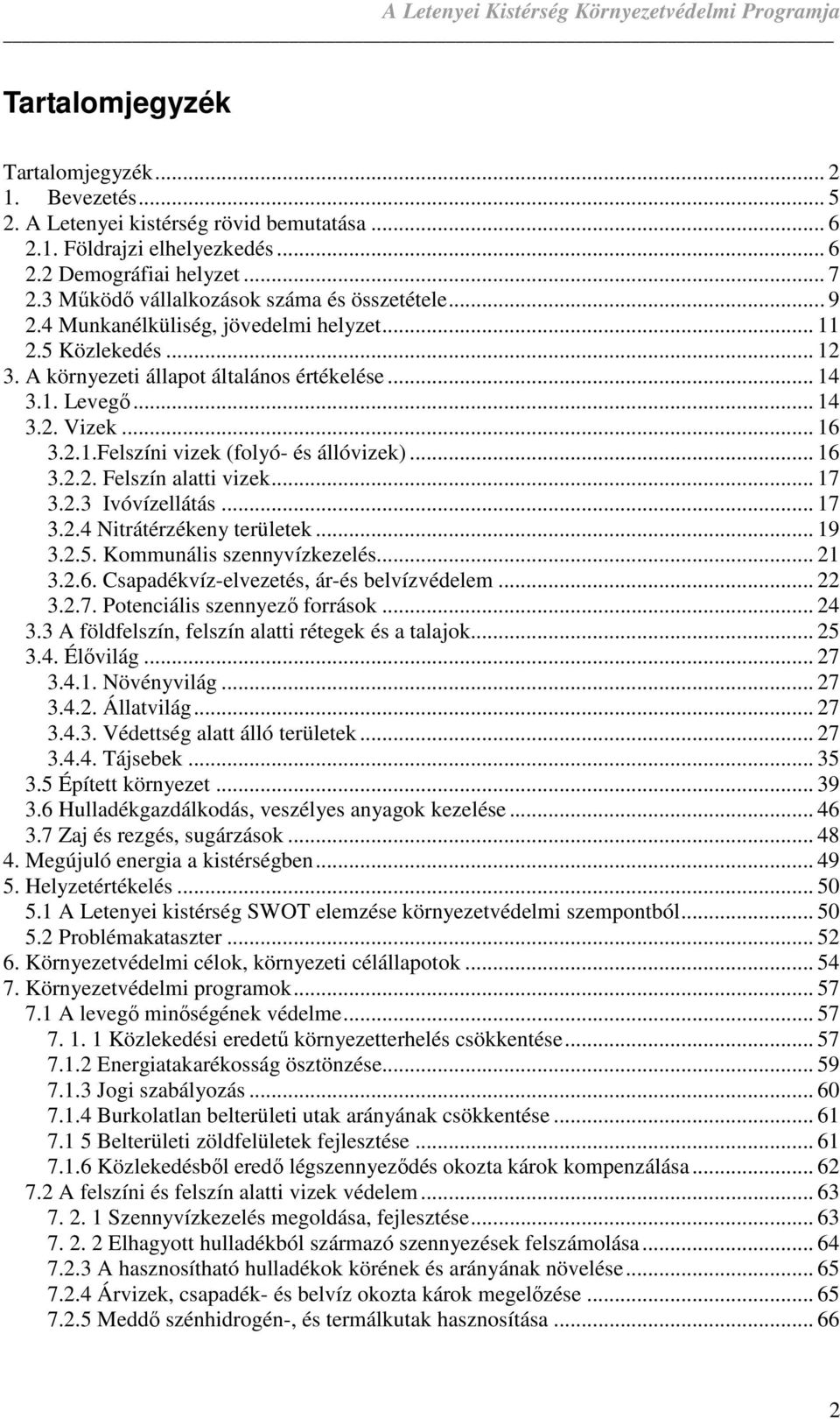 .. 16 3.2.2. Felszín alatti vizek... 17 3.2.3 Ivóvízellátás... 17 3.2.4 Nitrátérzékeny területek... 19 3.2.5. Kommunális szennyvízkezelés... 21 3.2.6. Csapadékvíz-elvezetés, ár-és belvízvédelem... 22 3.