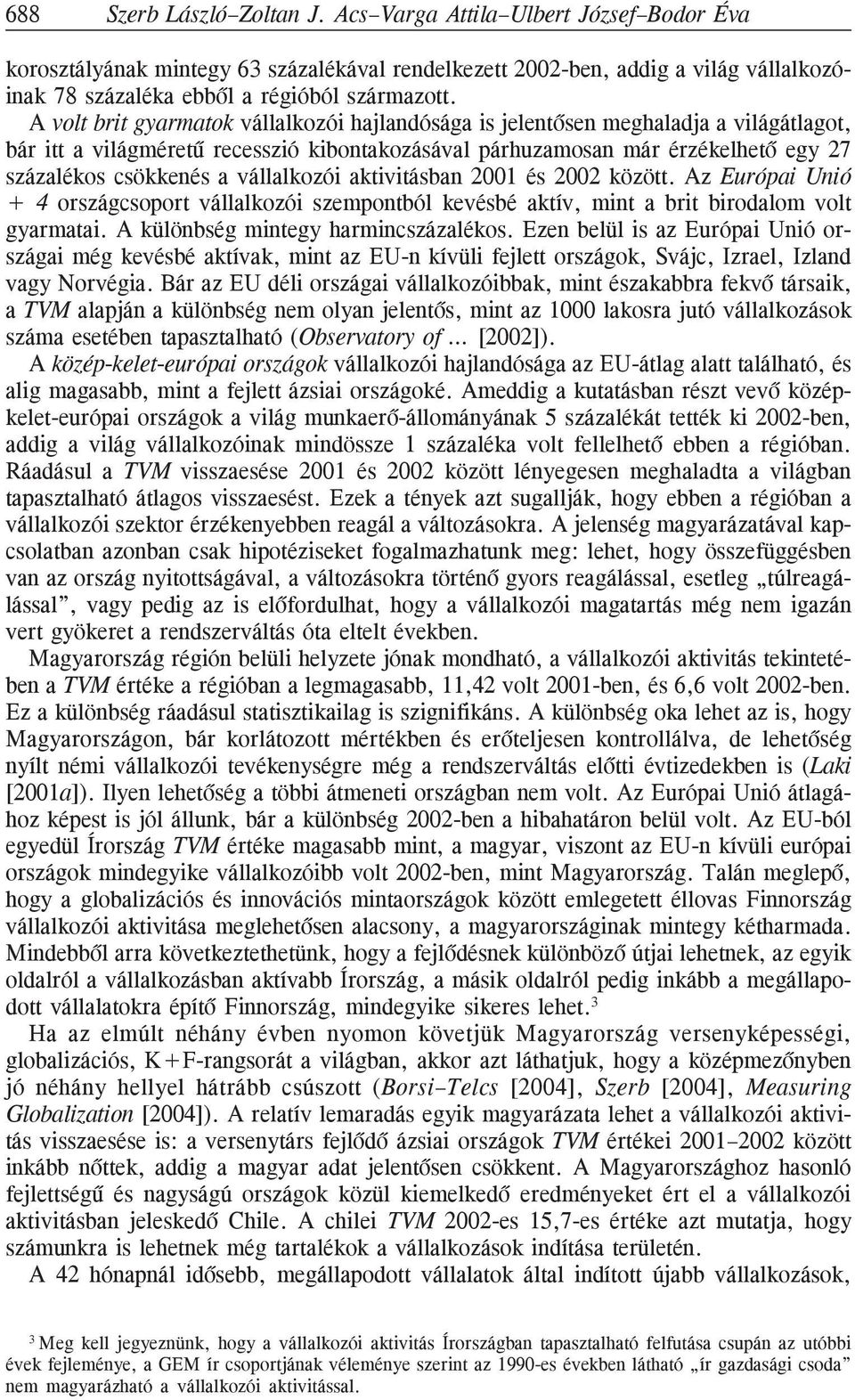 vállalkozói aktivitásban 2001 és 2002 között. Az Európai Unió + 4 országcsoport vállalkozói szempontból kevésbé aktív, mint a brit birodalom volt gyarmatai. A különbség mintegy harmincszázalékos.