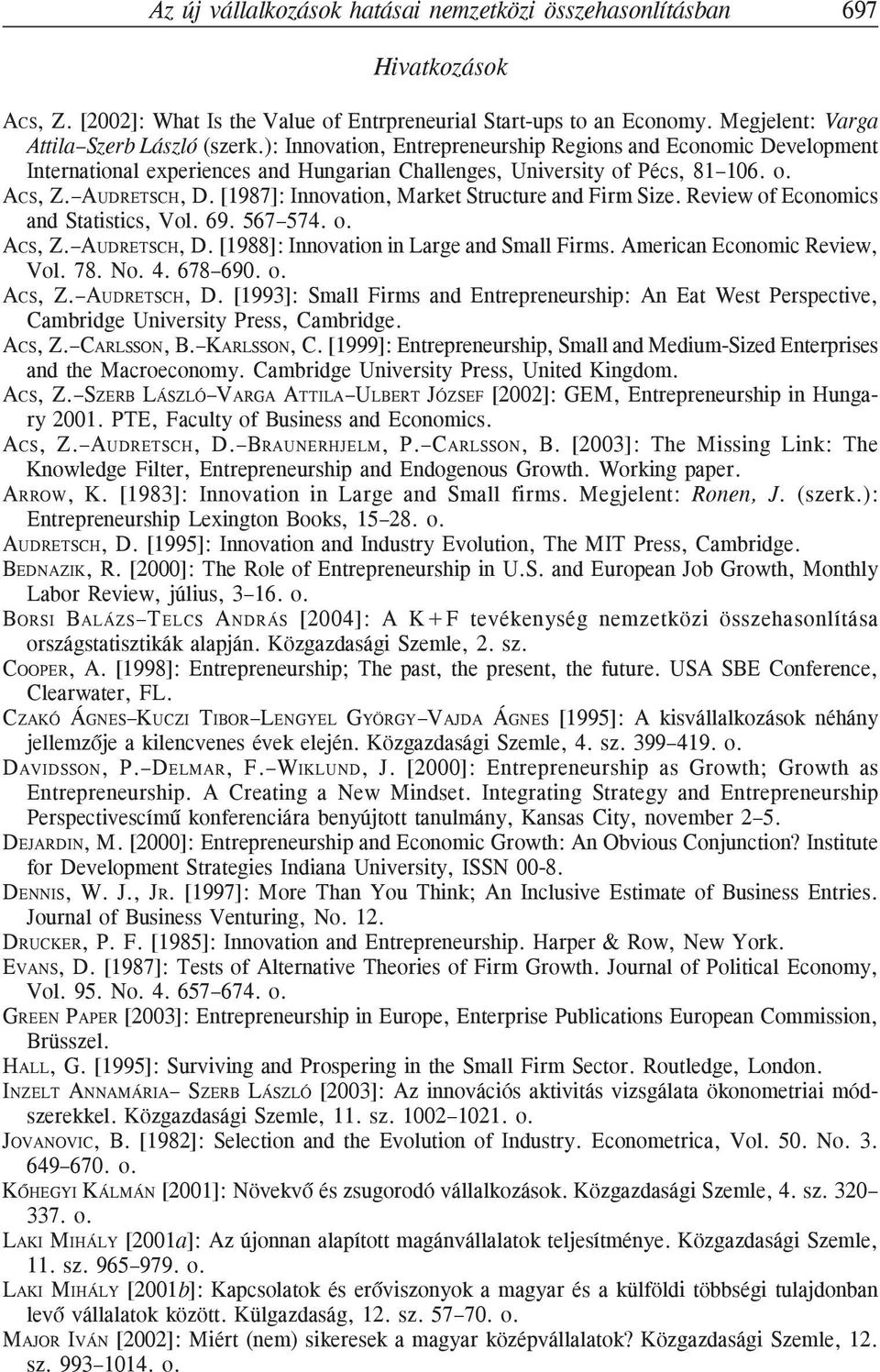 [1987]: Innovation, Market Structure and Firm Size. Review of Economics and Statistics, Vol. 69. 567 574. o. ACS, Z. AUDRETSCH, D. [1988]: Innovation in Large and Small Firms.