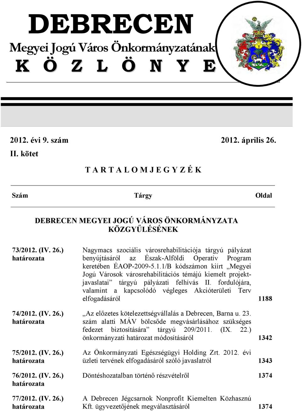 (IV. 26.) határozata 77/2012. (IV. 26.) határozata Nagymacs szociális városrehabilitációja tárgyú pályázat benyújtásáról az Észak-Alföldi Operatív Program keretében ÉAOP-2009-5.1.1/B kódszámon kiírt Megyei Jogú Városok városrehabilitációs témájú kiemelt projektjavaslatai tárgyú pályázati felhívás II.