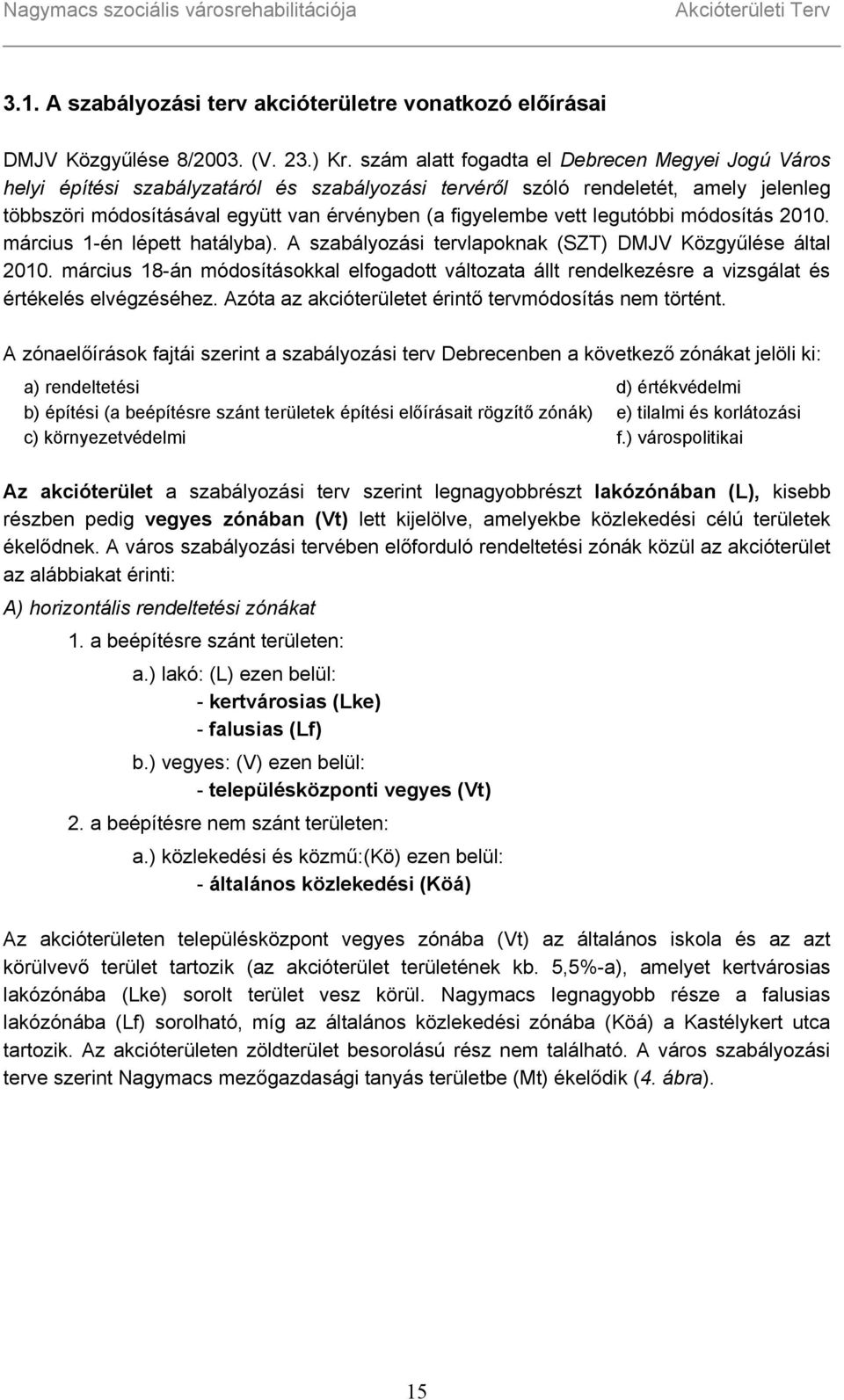 legutóbbi módosítás 2010. március 1-én lépett hatályba). A szabályozási tervlapoknak (SZT) DMJV Közgyűlése által 2010.