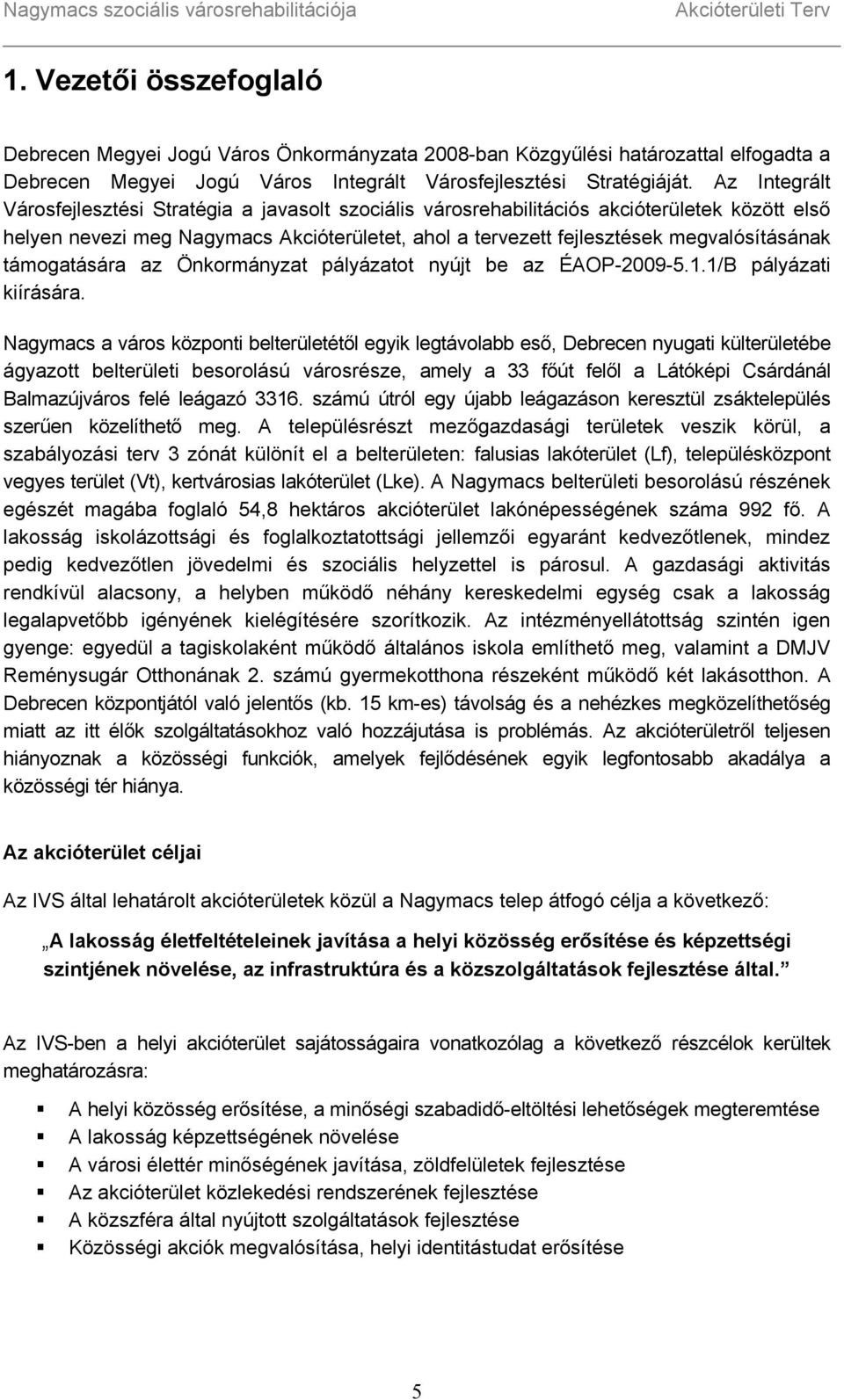 támogatására az Önkormányzat pályázatot nyújt be az ÉAOP-2009-5.1.1/B pályázati kiírására.