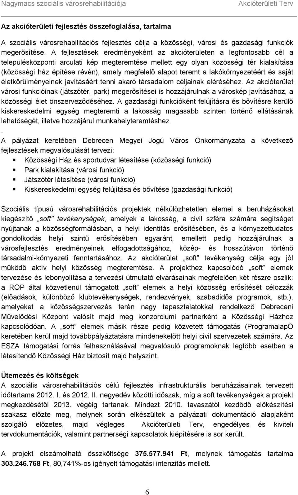 megfelelő alapot teremt a lakókörnyezetéért és saját életkörülményeinek javításáért tenni akaró társadalom céljainak eléréséhez.