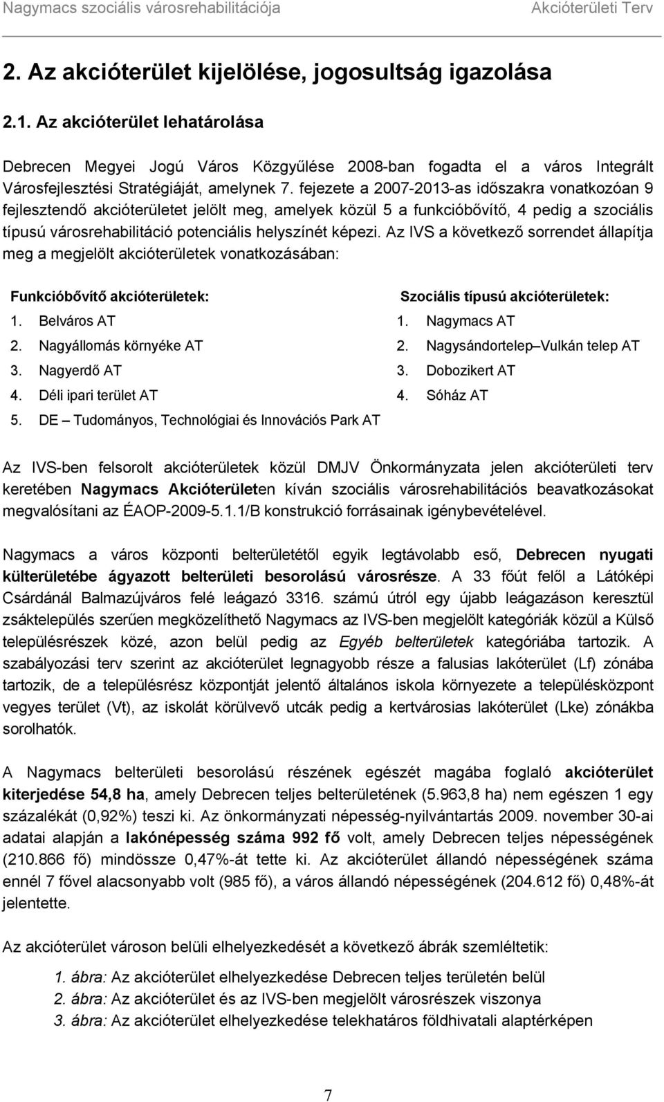 fejezete a 2007-2013-as időszakra vonatkozóan 9 fejlesztendő akcióterületet jelölt meg, amelyek közül 5 a funkcióbővítő, 4 pedig a szociális típusú városrehabilitáció potenciális helyszínét képezi.