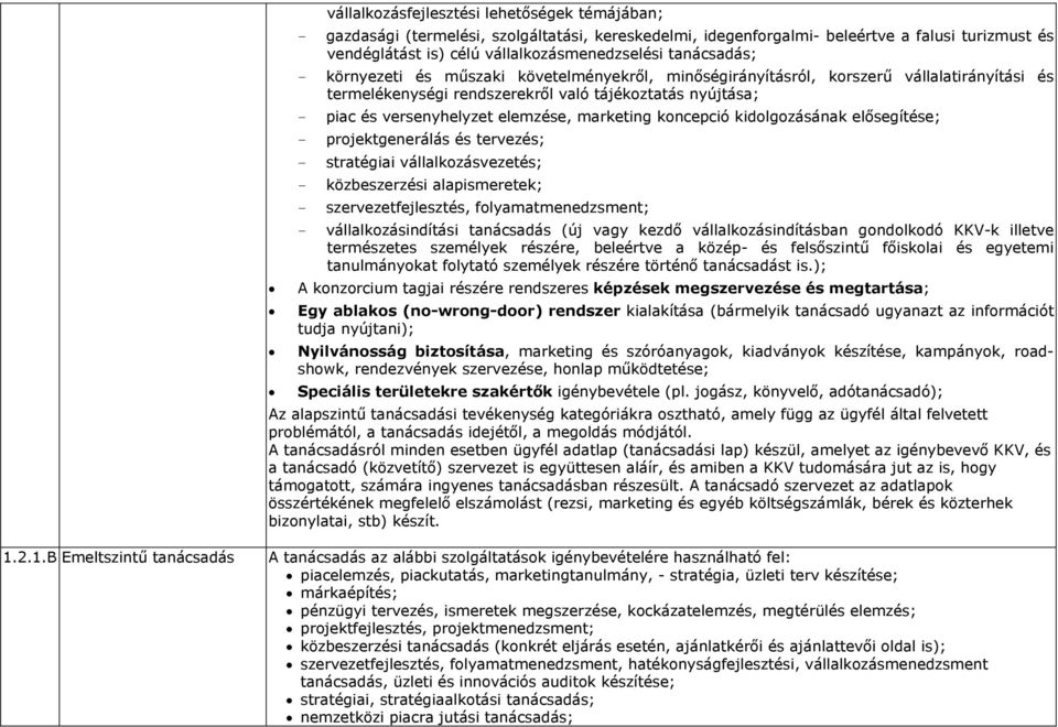 marketing koncepció kidolgozásának elősegítése; - projektgenerálás és tervezés; - stratégiai vállalkozásvezetés; - közbeszerzési alapismeretek; - szervezetfejlesztés, folyamatmenedzsment; -