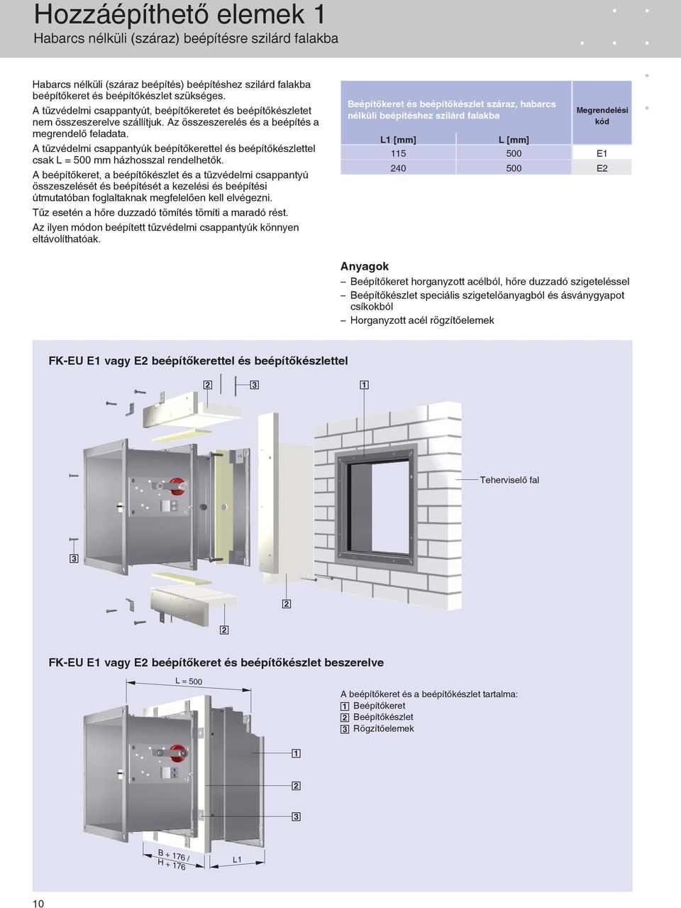 A tűzvédelmi csappantyúk beépítőkerettel és beépítőkészlettel csak L = 500 mm házhosszal rendelhetők.