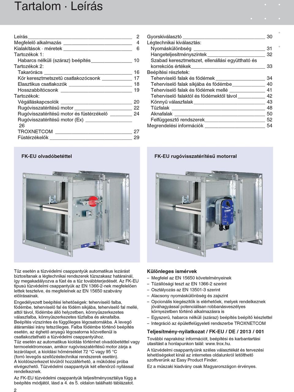 Füstérzékelők 29 Gyorskiválasztó 30 Légtechnikai kiválasztás: Nyomáskülönbség 31 Hangeteljesítményszintek 32 Szabad keresztmetszet, ellenállási együttható és korrekciós értékek 33 Beépítési