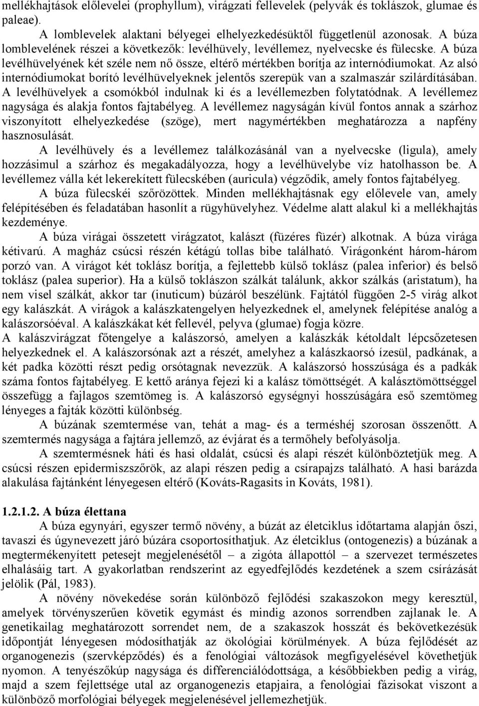 Az alsó internódiumokat borító levélhüvelyeknek jelentős szerepük van a szalmaszár szilárdításában. A levélhüvelyek a csomókból indulnak ki és a levéllemezben folytatódnak.