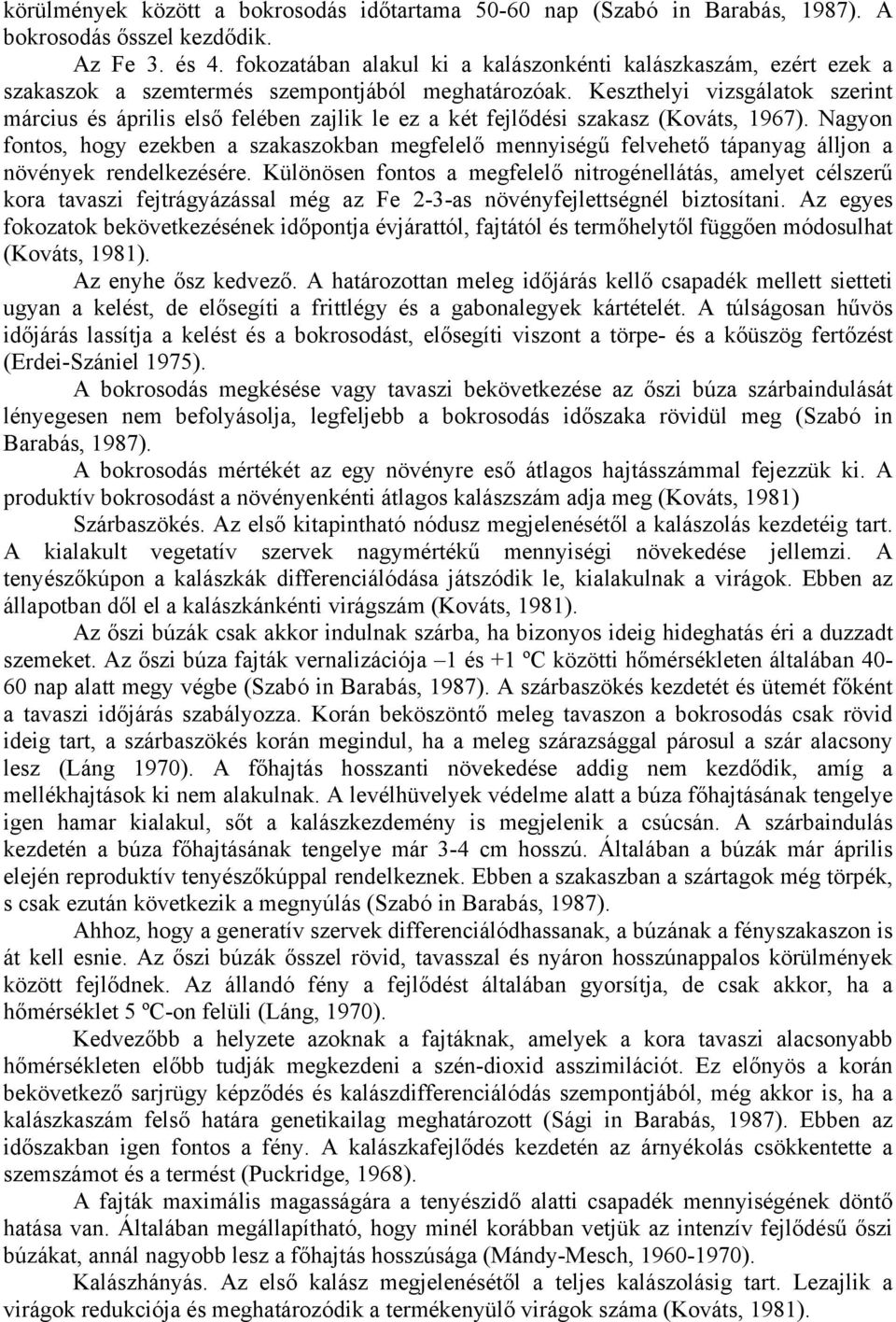 Keszthelyi vizsgálatok szerint március és április első felében zajlik le ez a két fejlődési szakasz (Kováts, 1967).