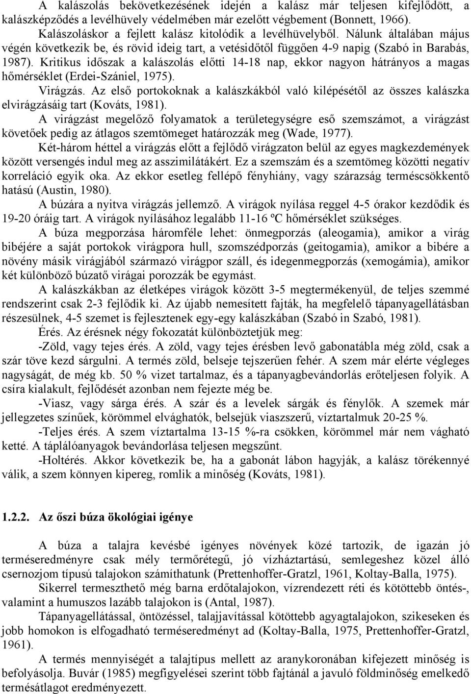 Kritikus időszak a kalászolás előtti 14-18 nap, ekkor nagyon hátrányos a magas hőmérséklet (Erdei-Szániel, 1975). Virágzás.