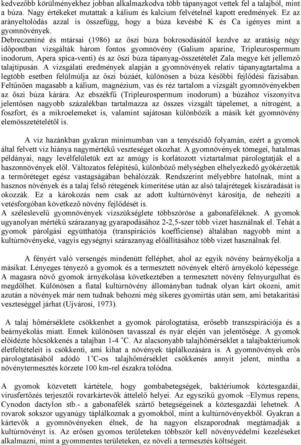 Debreczeniné és mtársai (1986) az őszi búza bokrosodásától kezdve az aratásig négy időpontban vizsgálták három fontos gyomnövény (Galium aparine, Tripleurospermum inodorum, Apera spica-venti) és az