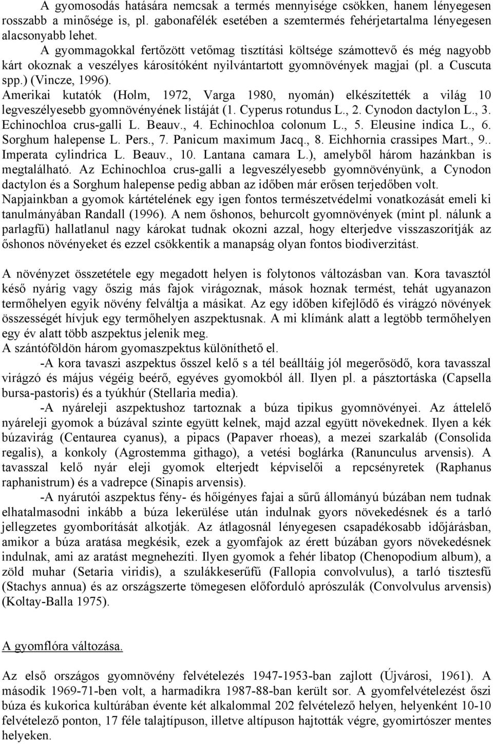 Amerikai kutatók (Holm, 1972, Varga 1980, nyomán) elkészítették a világ 10 legveszélyesebb gyomnövényének listáját (1. Cyperus rotundus L., 2. Cynodon dactylon L., 3. Echinochloa crus-galli L. Beauv.