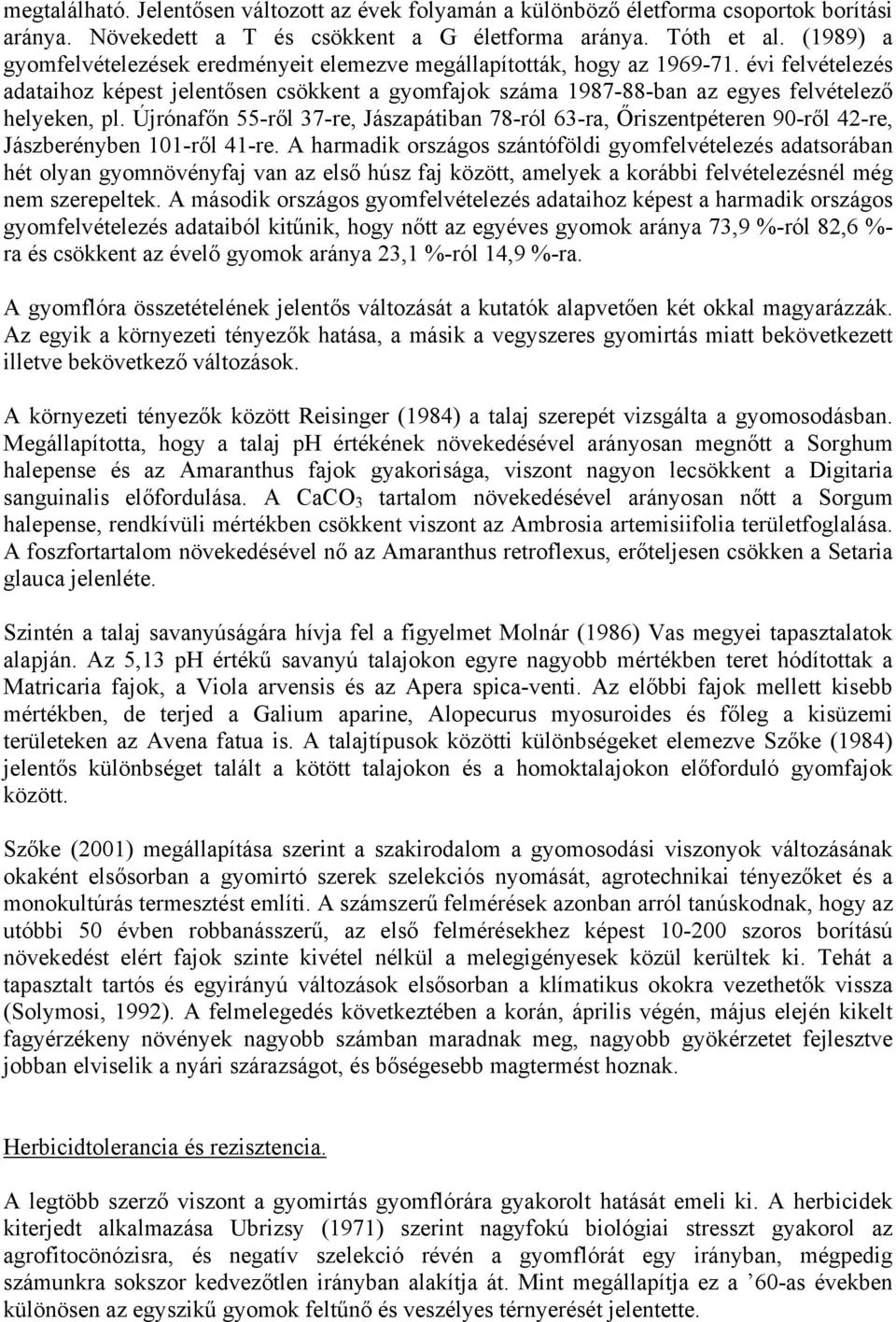 évi felvételezés adataihoz képest jelentősen csökkent a gyomfajok száma 1987-88-ban az egyes felvételező helyeken, pl.