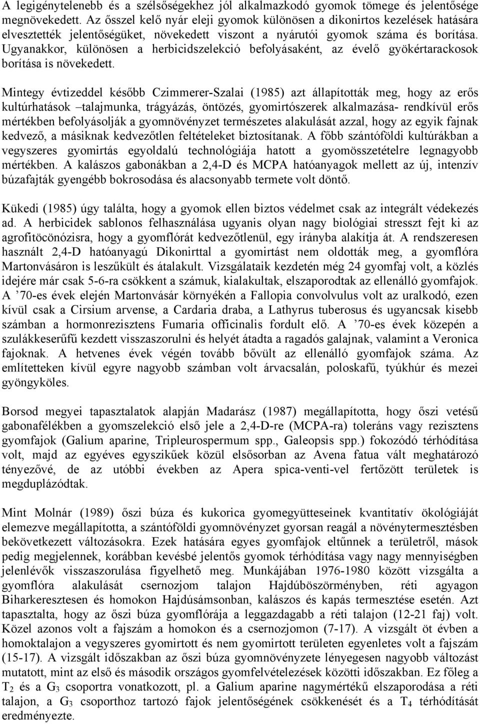 Ugyanakkor, különösen a herbicidszelekció befolyásaként, az évelő gyökértarackosok borítása is növekedett.