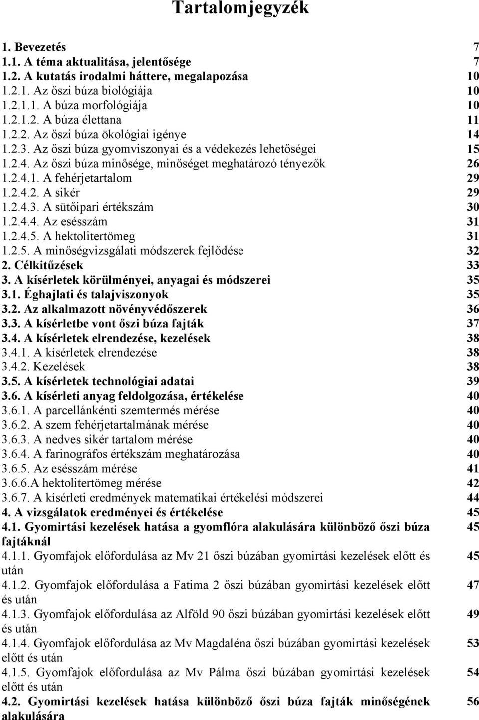 2.4.3. A sütőipari értékszám 30 1.2.4.4. Az esésszám 31 1.2.4.5. A hektolitertömeg 31 1.2.5. A minőségvizsgálati módszerek fejlődése 32 2. Célkitűzések 33 3.