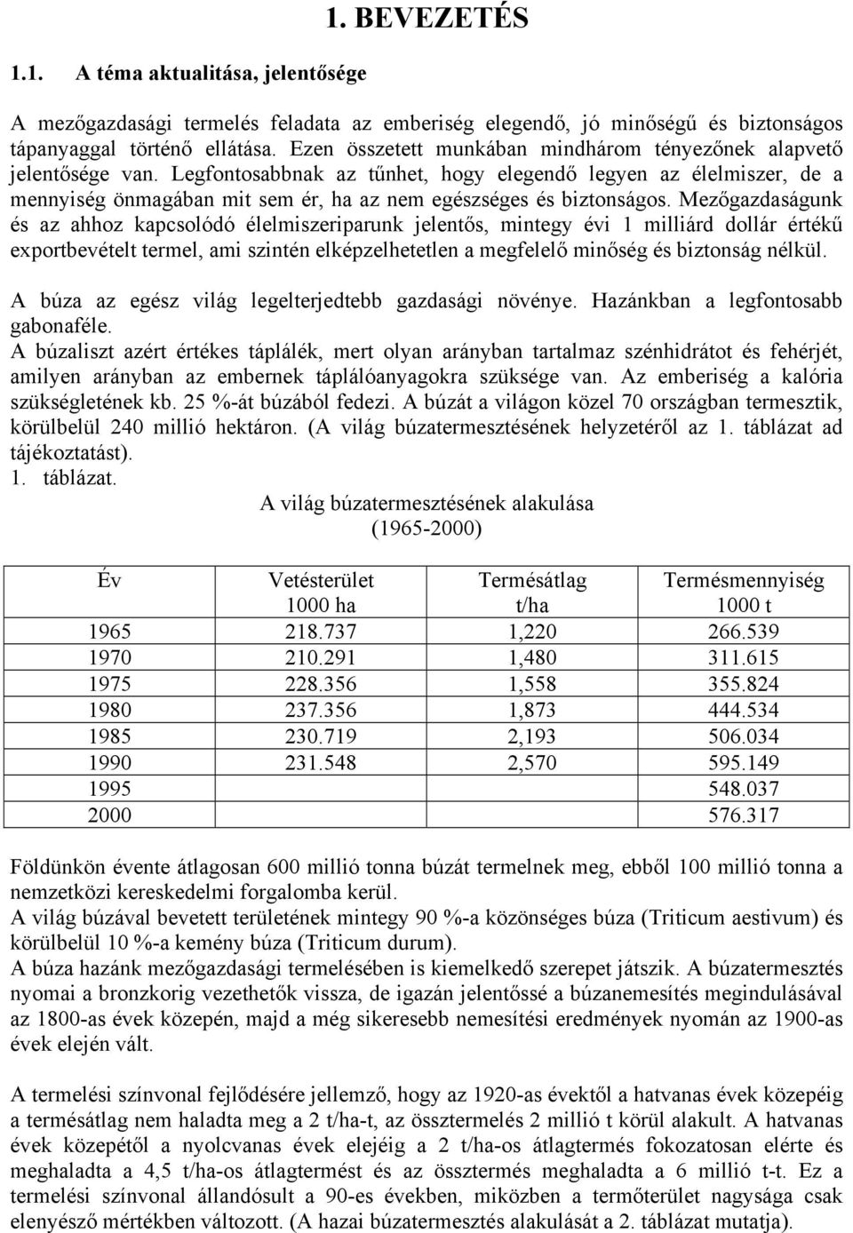 Legfontosabbnak az tűnhet, hogy elegendő legyen az élelmiszer, de a mennyiség önmagában mit sem ér, ha az nem egészséges és biztonságos.