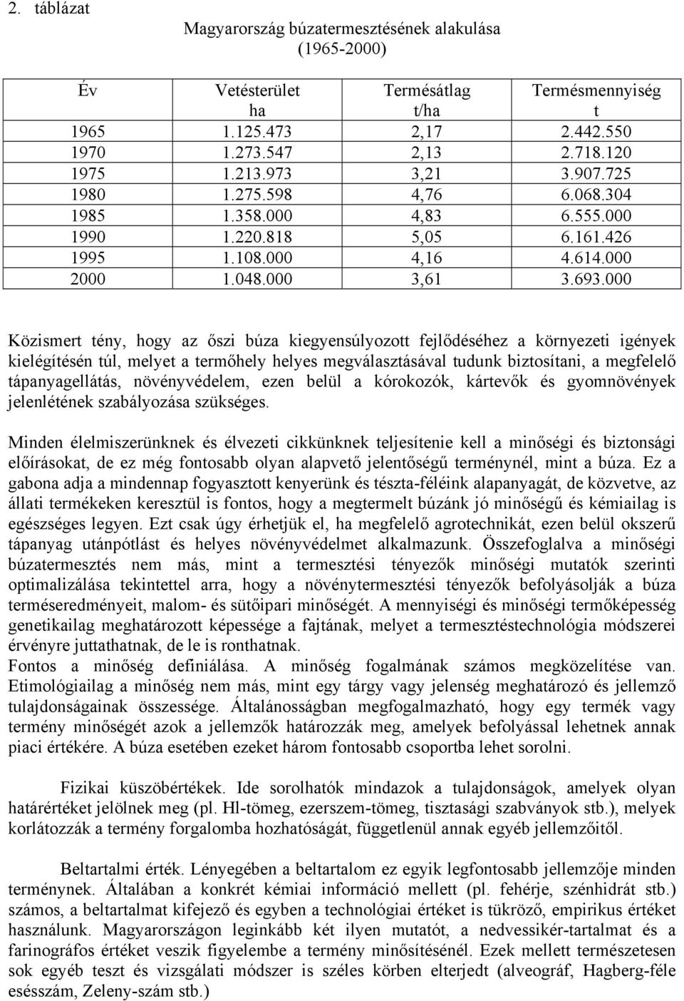 000 Közismert tény, hogy az őszi búza kiegyensúlyozott fejlődéséhez a környezeti igények kielégítésén túl, melyet a termőhely helyes megválasztásával tudunk biztosítani, a megfelelő tápanyagellátás,