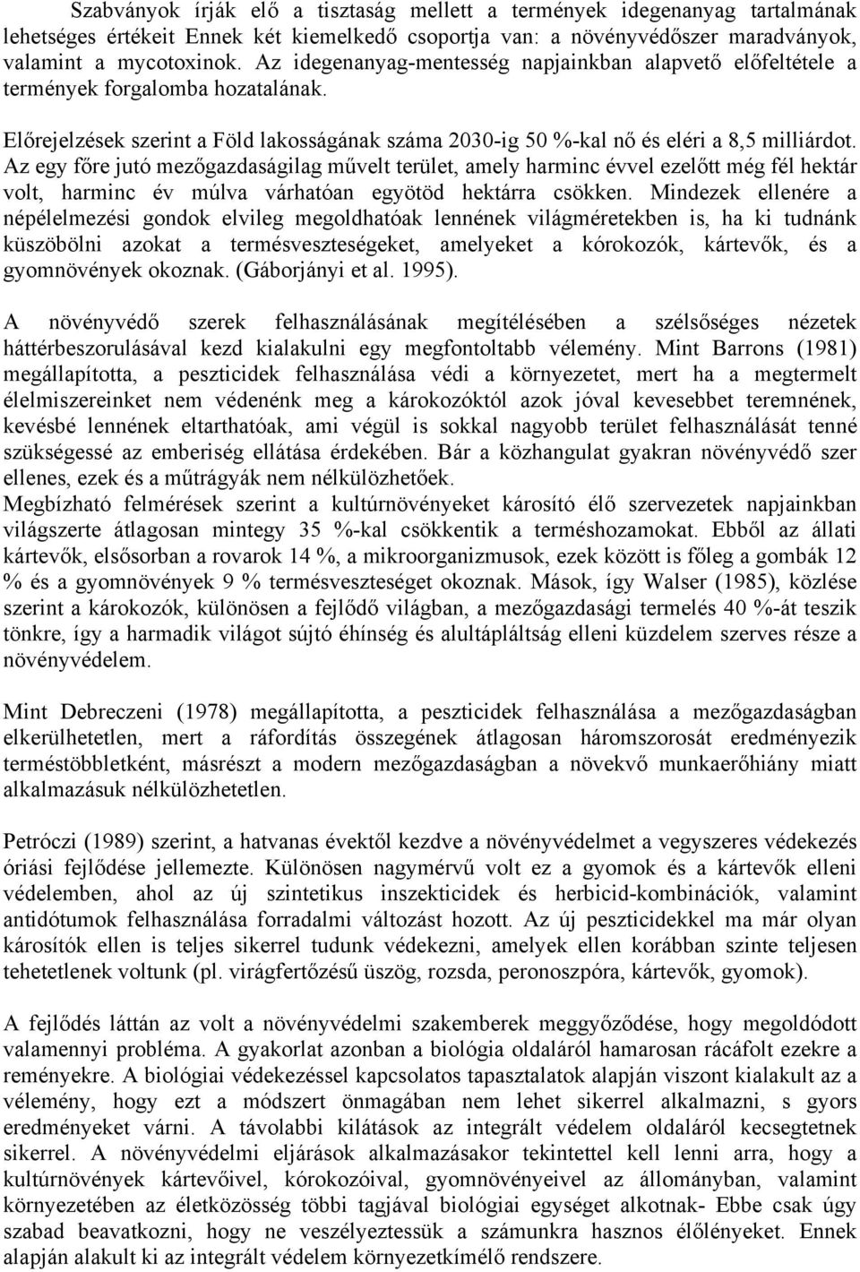 Az egy főre jutó mezőgazdaságilag művelt terület, amely harminc évvel ezelőtt még fél hektár volt, harminc év múlva várhatóan egyötöd hektárra csökken.