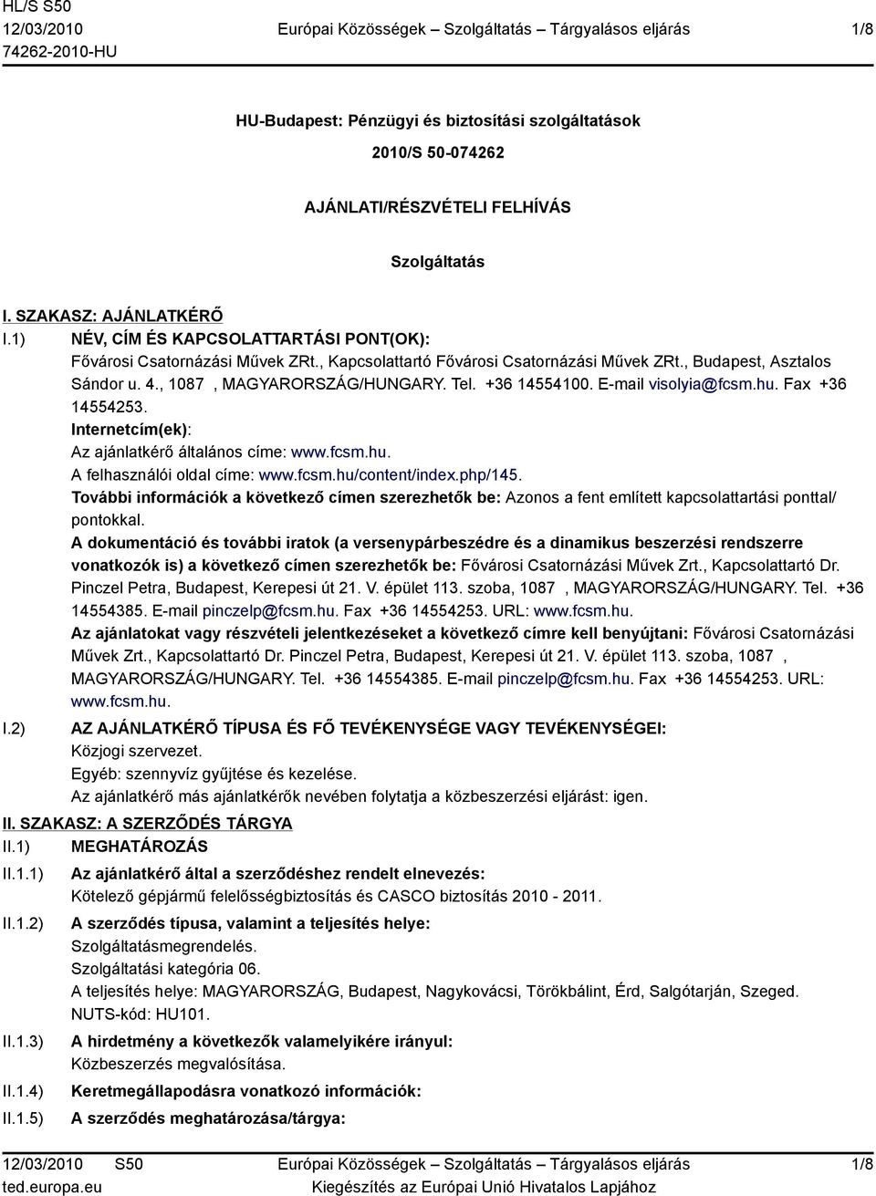 +36 14554100. E-mail visolyia@fcsm.hu. Fax +36 14554253. Internetcím(ek): Az ajánlatkérő általános címe: www.fcsm.hu. A felhasználói oldal címe: www.fcsm.hu/content/index.php/145.