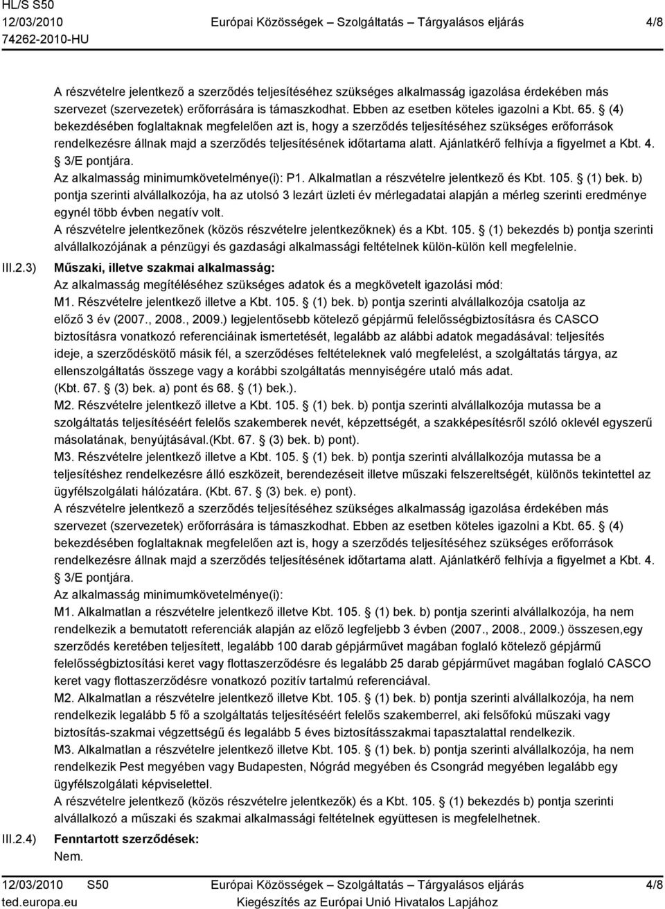 (4) bekezdésében foglaltaknak megfelelően azt is, hogy a szerződés teljesítéséhez szükséges erőforrások rendelkezésre állnak majd a szerződés teljesítésének időtartama alatt.